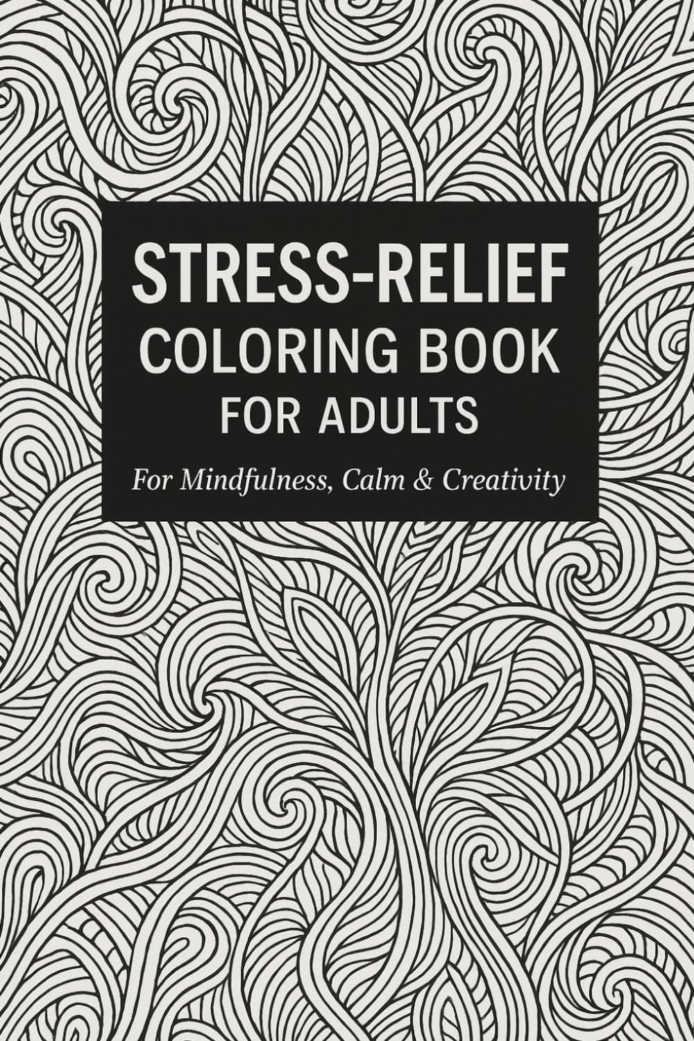 STRESS-RELIEF COLORING BOOK FOR ADULTS: For Mindfulness, Calm & Creativity