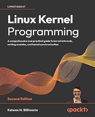 Linux Kernel Programming: A comprehensive and practical guide to kernel ...