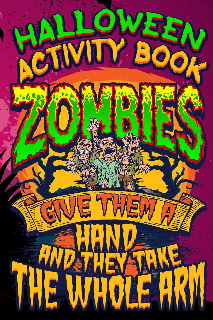 Halloween Activity Book Zombies Give Them A Hand And They Take The Whole Arm: Halloween Book for Kids with Notebook to Draw and Write: 4 (Halloween Comp Books for Kids)