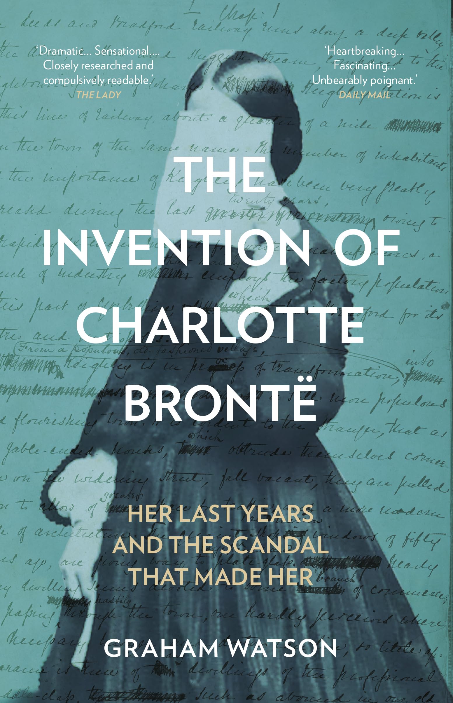 The Invention of Charlotte Brontë: Her Last Years and the Scandal That Made Her