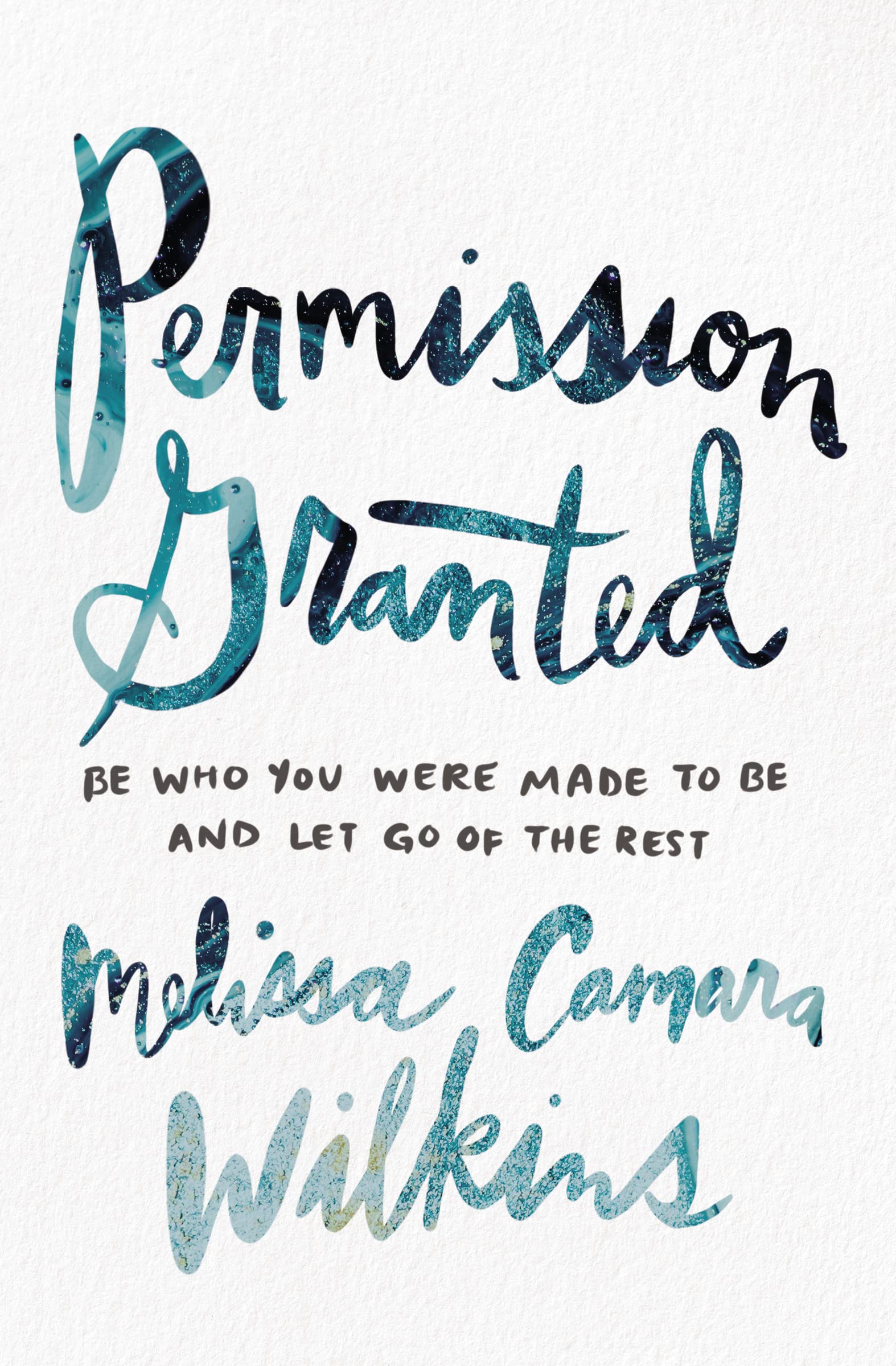 Amazon Permission Granted Be Who You Were Made To Be And Let Go Of The Rest Wilkins Melissa Camara Christian Living