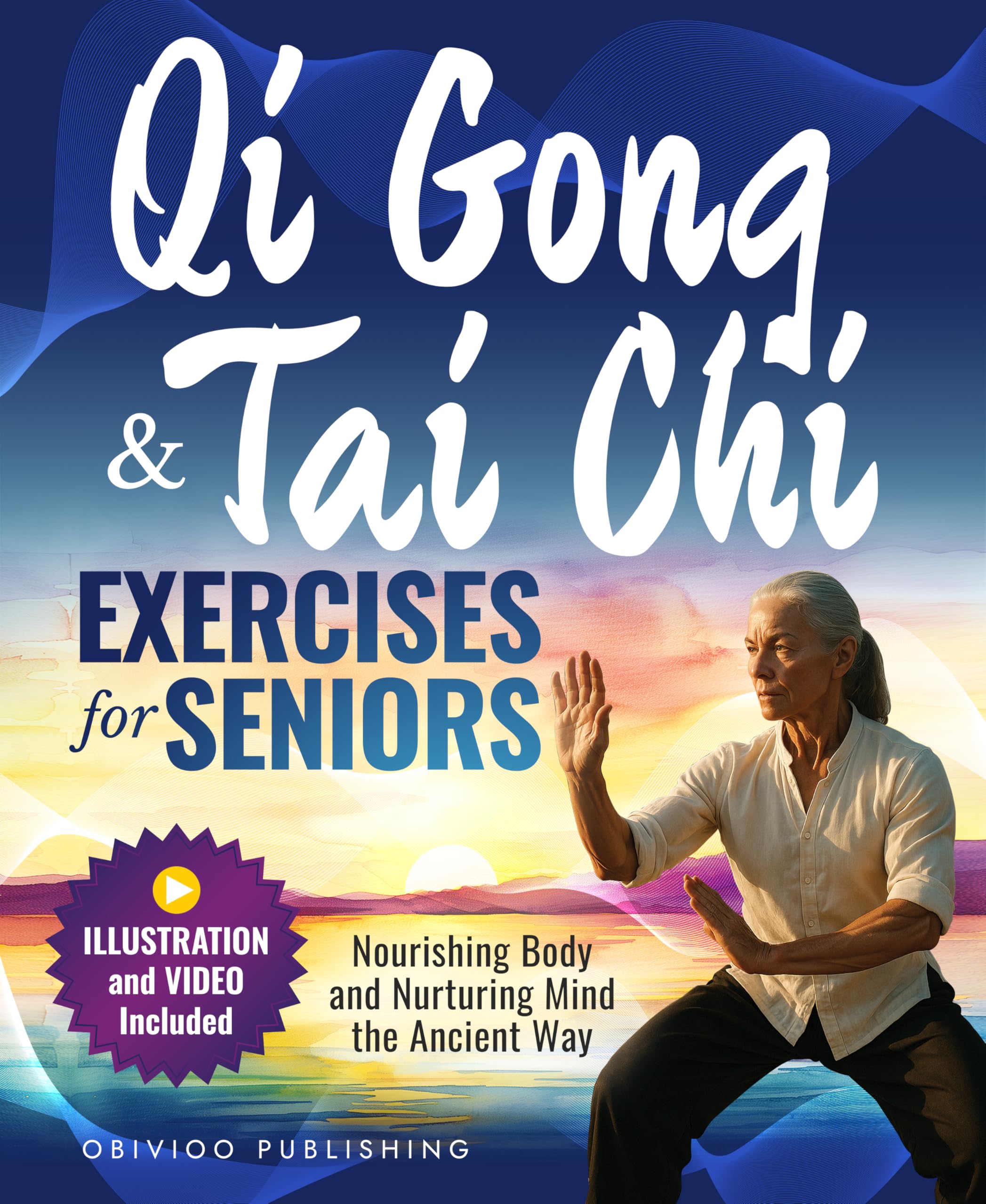 QIGONG AND TAI CHI EXERCISES FOR SENIORS: Nourishing Body and Nurturing Mind the Ancient Way