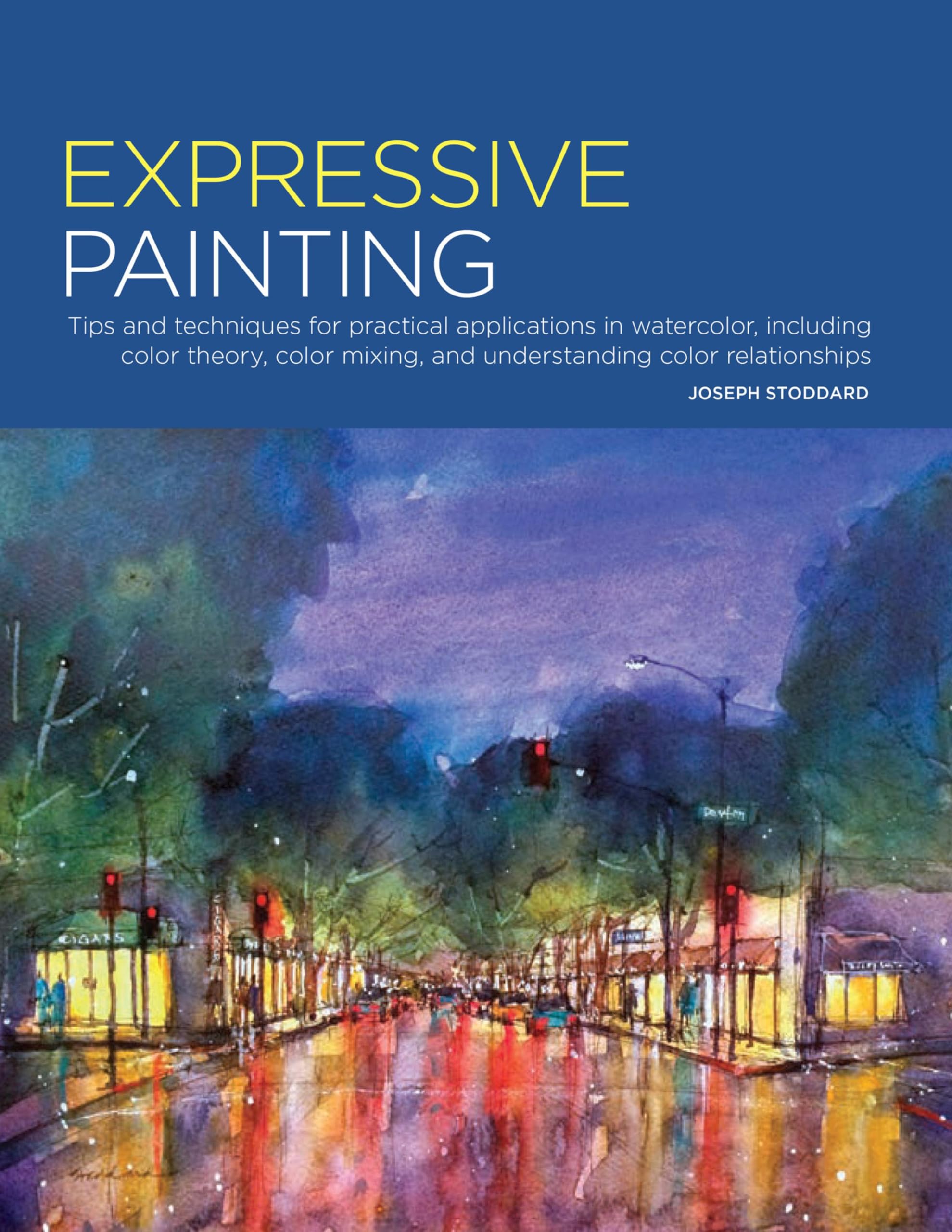 Expressive Painting: Tips and Techniques for Practical Applications in Watercolor, including Color Theory, Color Mixing, and Understanding Color Relationships (Portfolio)