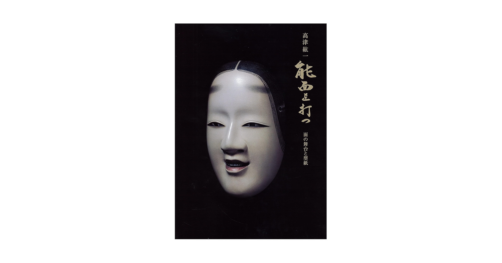 能面師高津紘一作　創作面 能面師高津紘一作 創作面 高津紘一 能面を打つ 面の舞台と