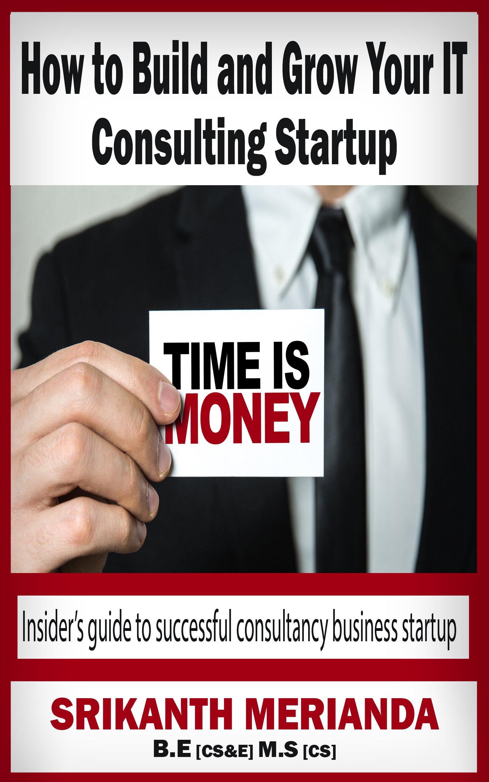 How to Build and Grow Your IT Consulting Startup: Insider’s guide to successful consultancy business startup (Building a steady income platform Book 2)