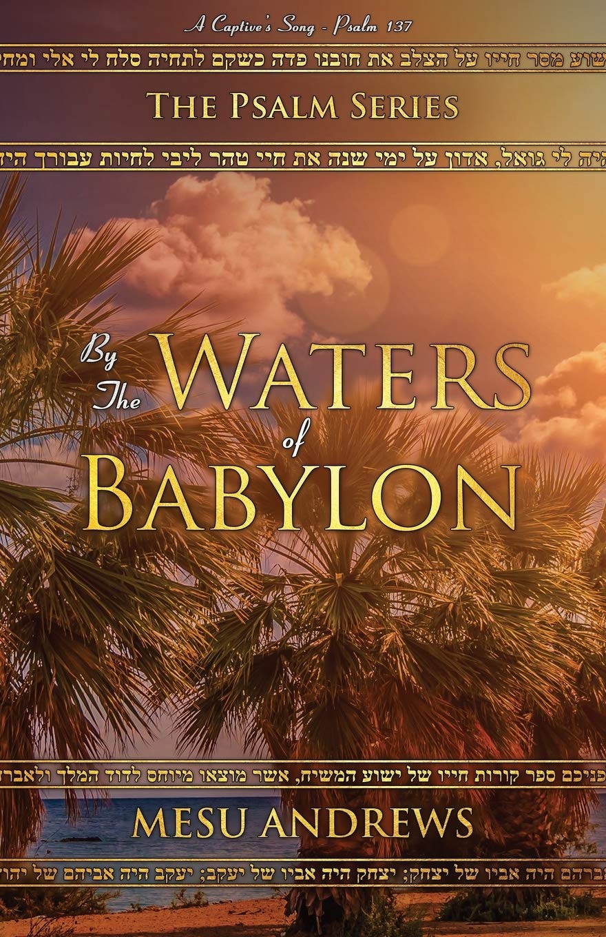 By the Waters of Babylon: A Captive’s Song – Psalm 137: 2