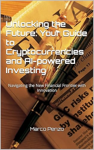 Unlocking the Future: Your Guide to Cryptocurrencies and AI-powered Investing: Navigating the New Financial Frontier with Innovation