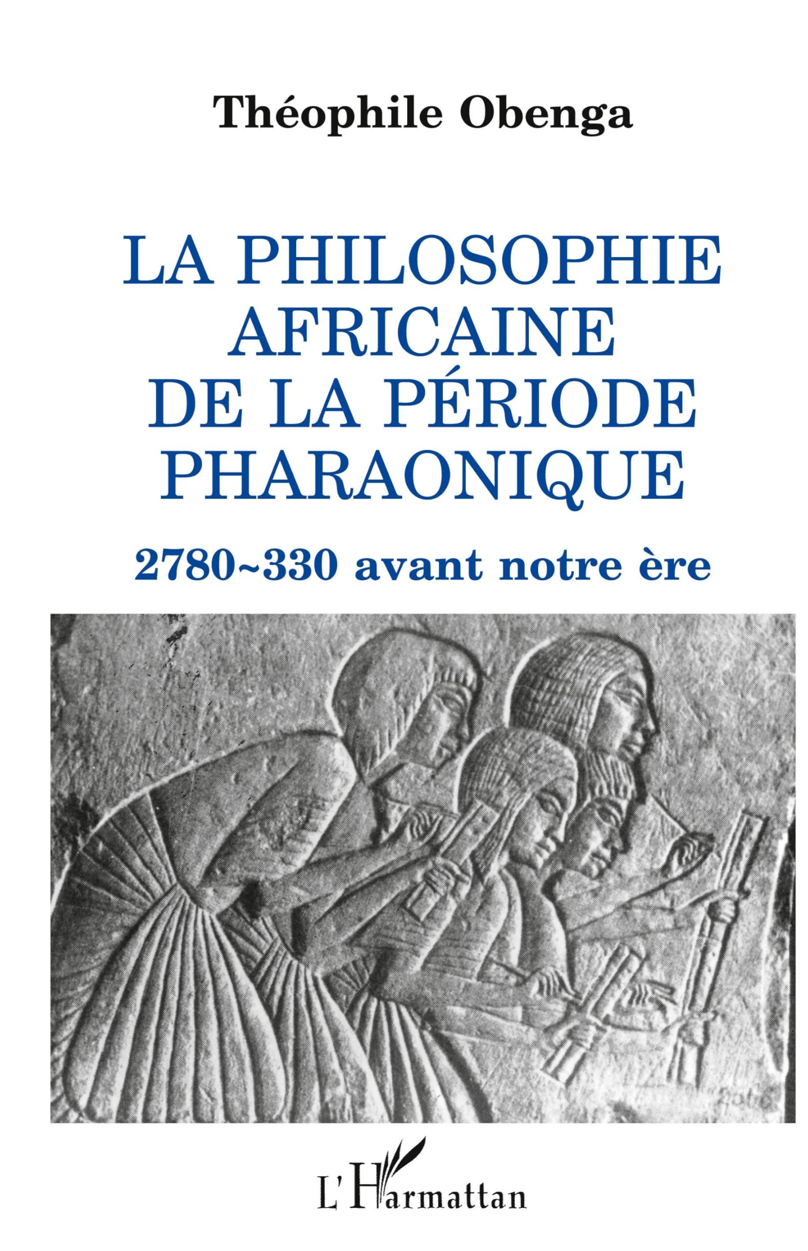 La philosophie africaine de la période pharaonique: 2 780-330 avant notre ère