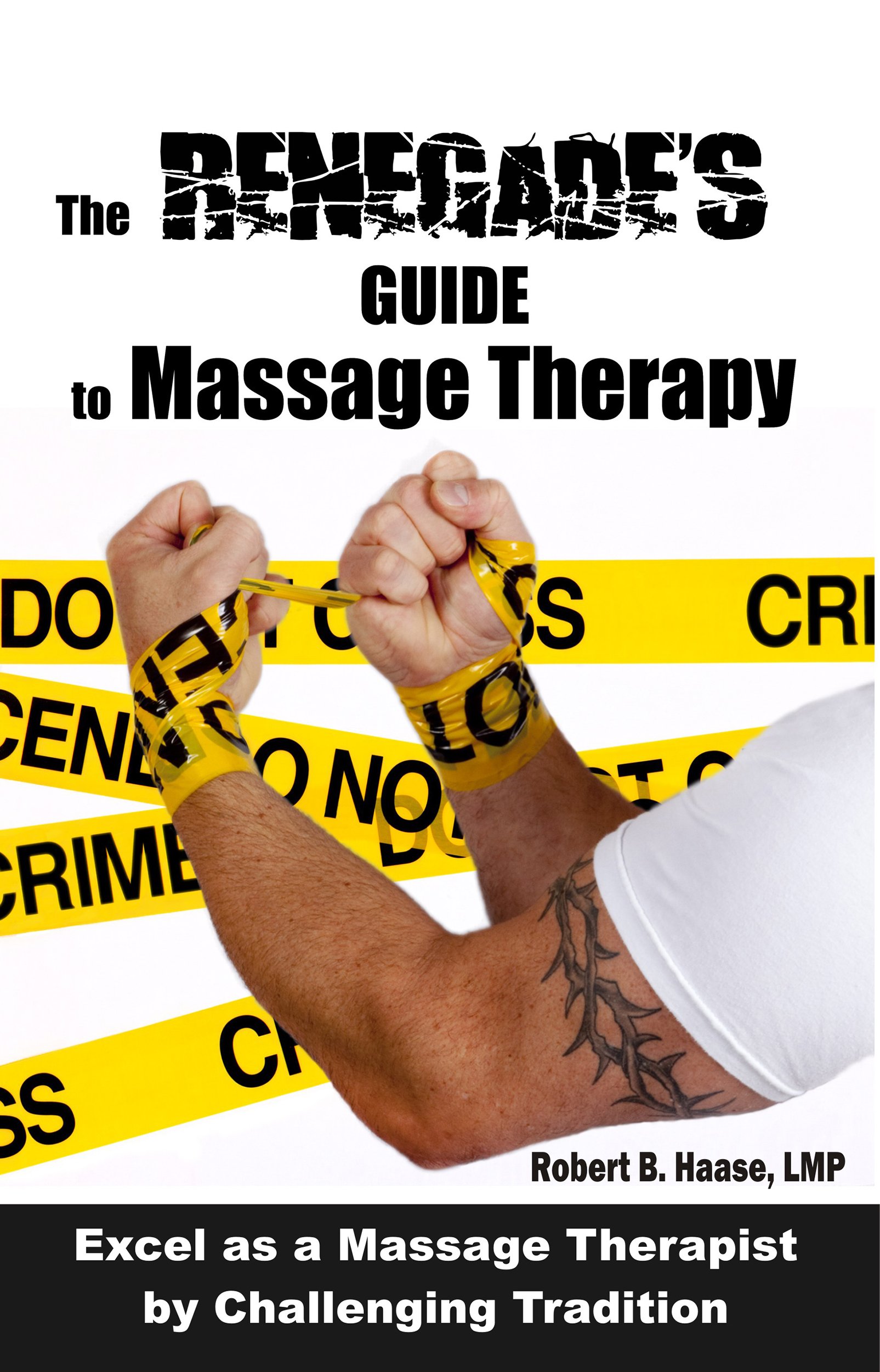 The Renegade's Guide to Massage Therapy: Excel as a Massage Therapist by Challenging Tradition