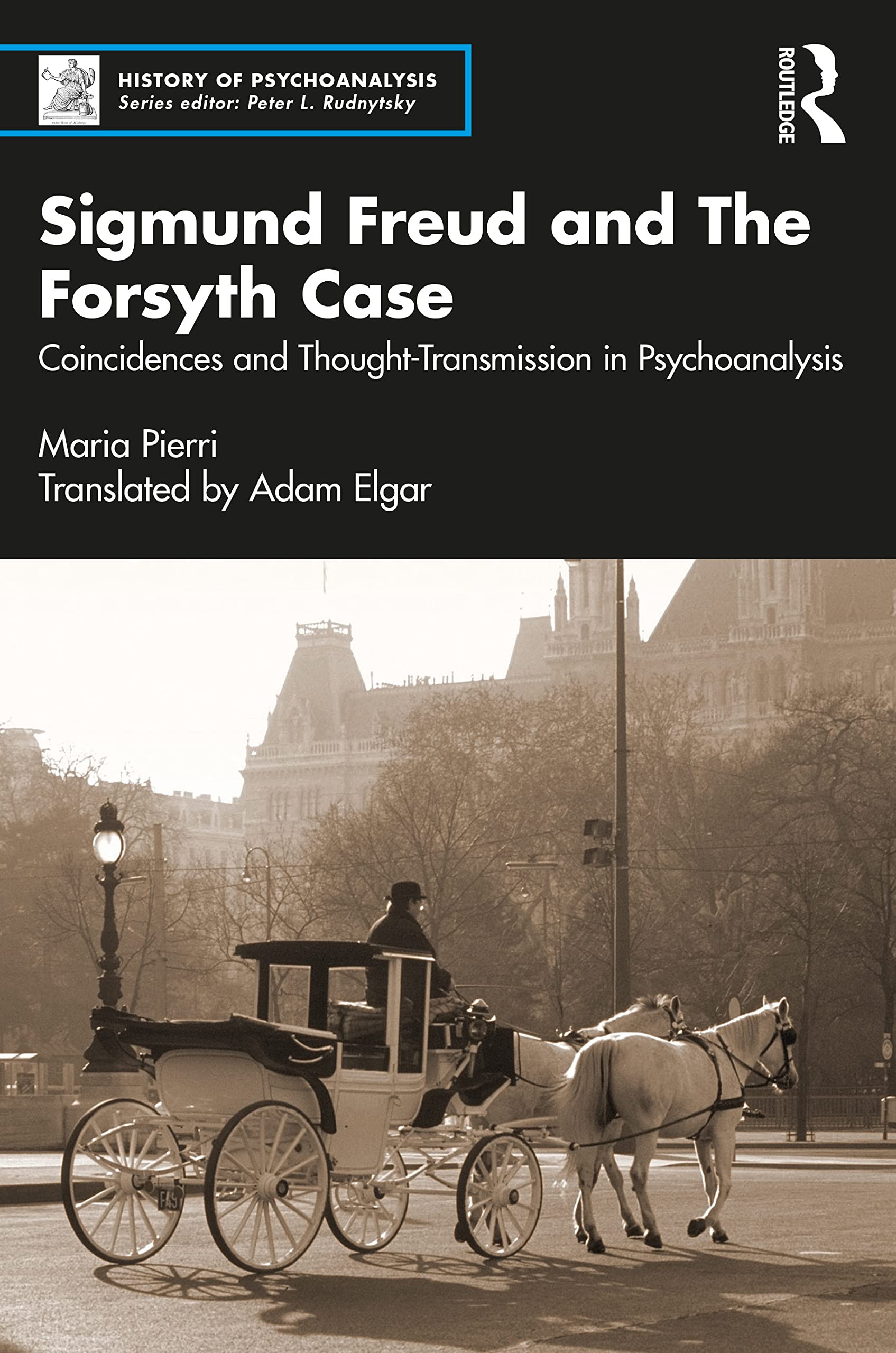Sigmund Freud and The Forsyth Case: Coincidences and Thought-Transmission in Psychoanalysis (The History of Psychoanalysis Series)