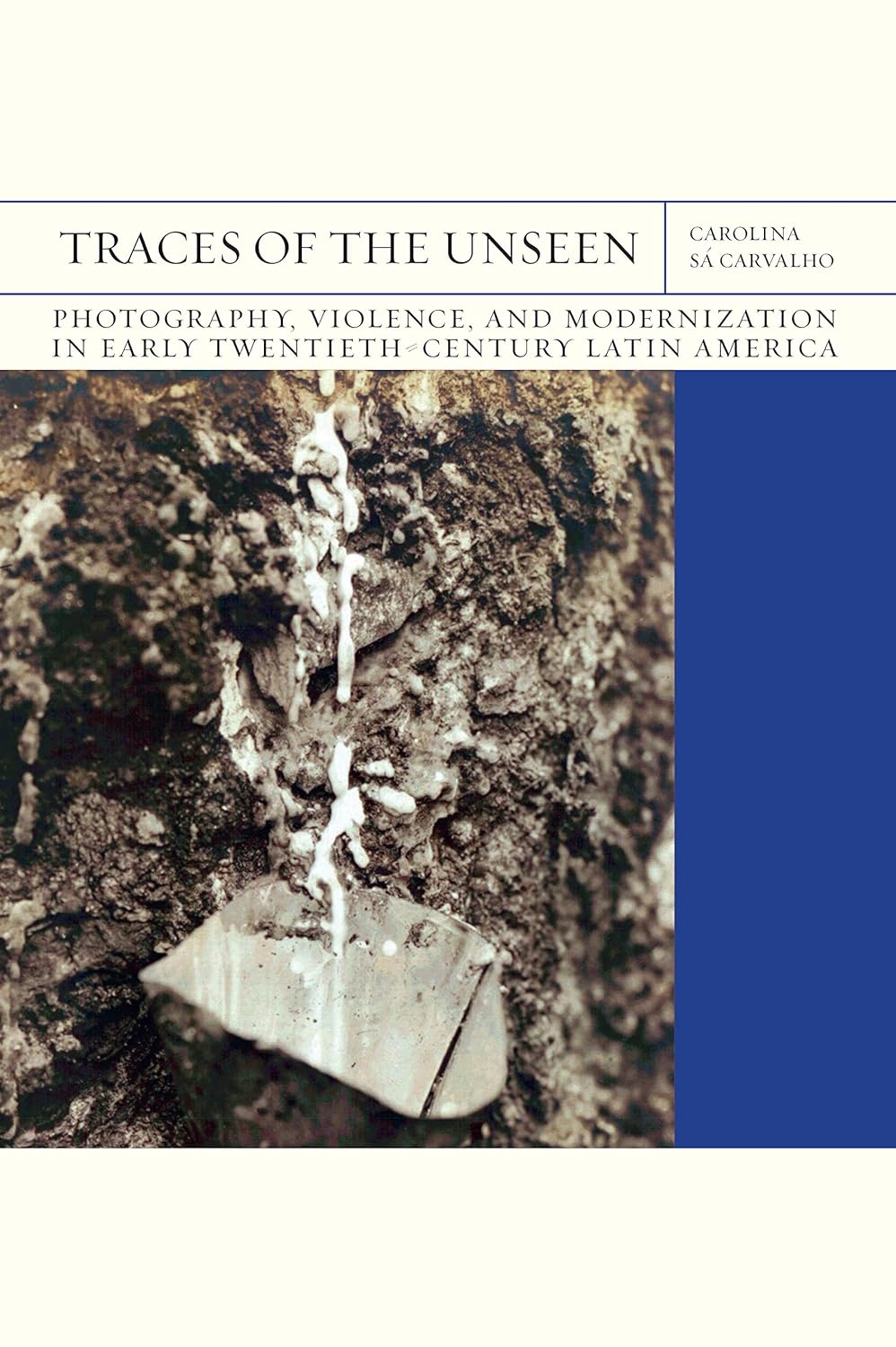 Traces of the Unseen: Photography, Violence, and Modernization in Early Twentieth-Century Latin America      Kindle Edition