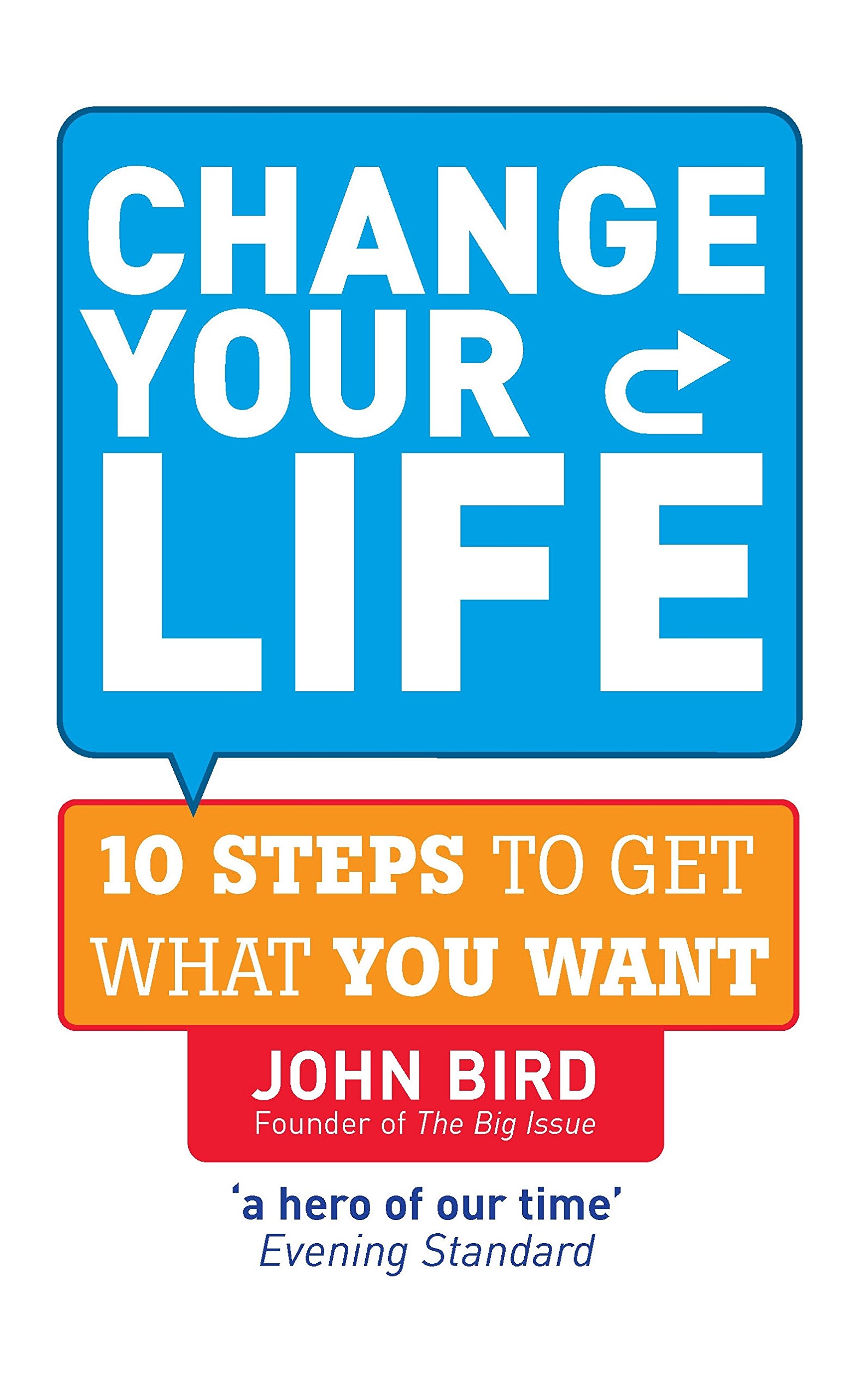 Change Your Life: 10 steps to get what you want-John Bird