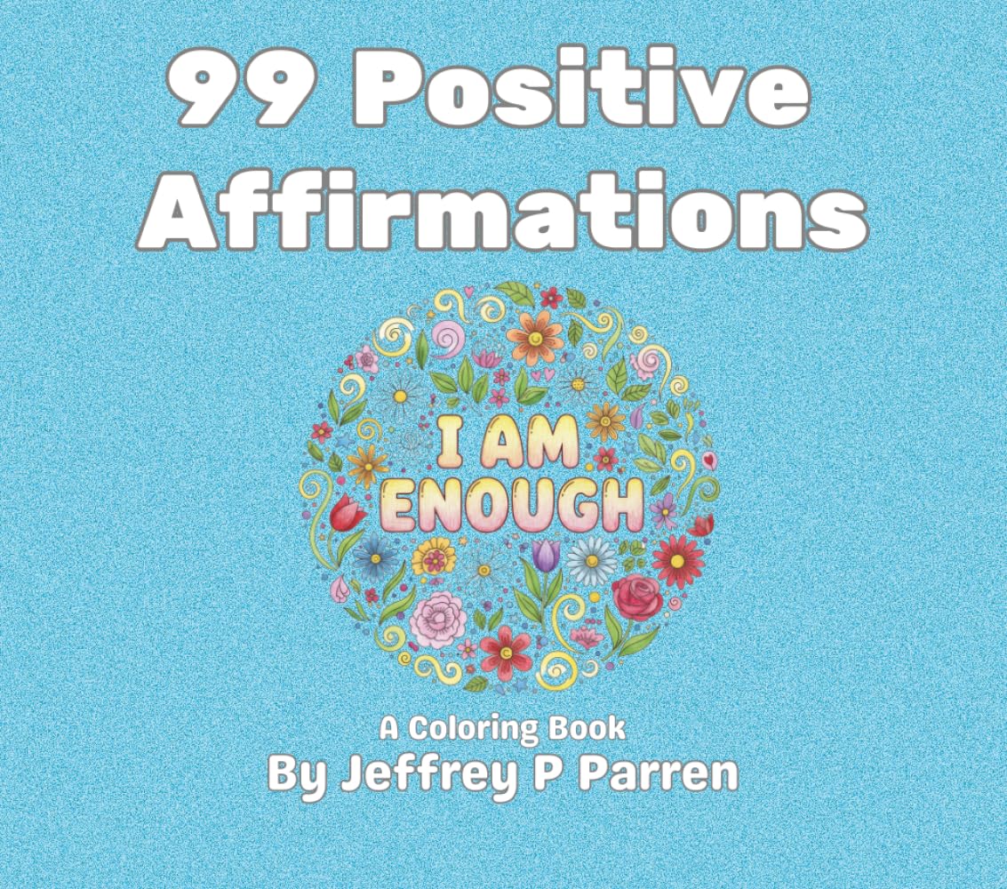 99 Positive Affirmations: A Relaxing Coloring Book for Anxiety and Stress Relief with Uplifting Thoughts and Flowers