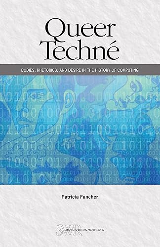 Queer Techné: Bodies, Rhetorics, and Desire in the History of Computing (CCCC Studies in Writing &amp; Rhetoric)