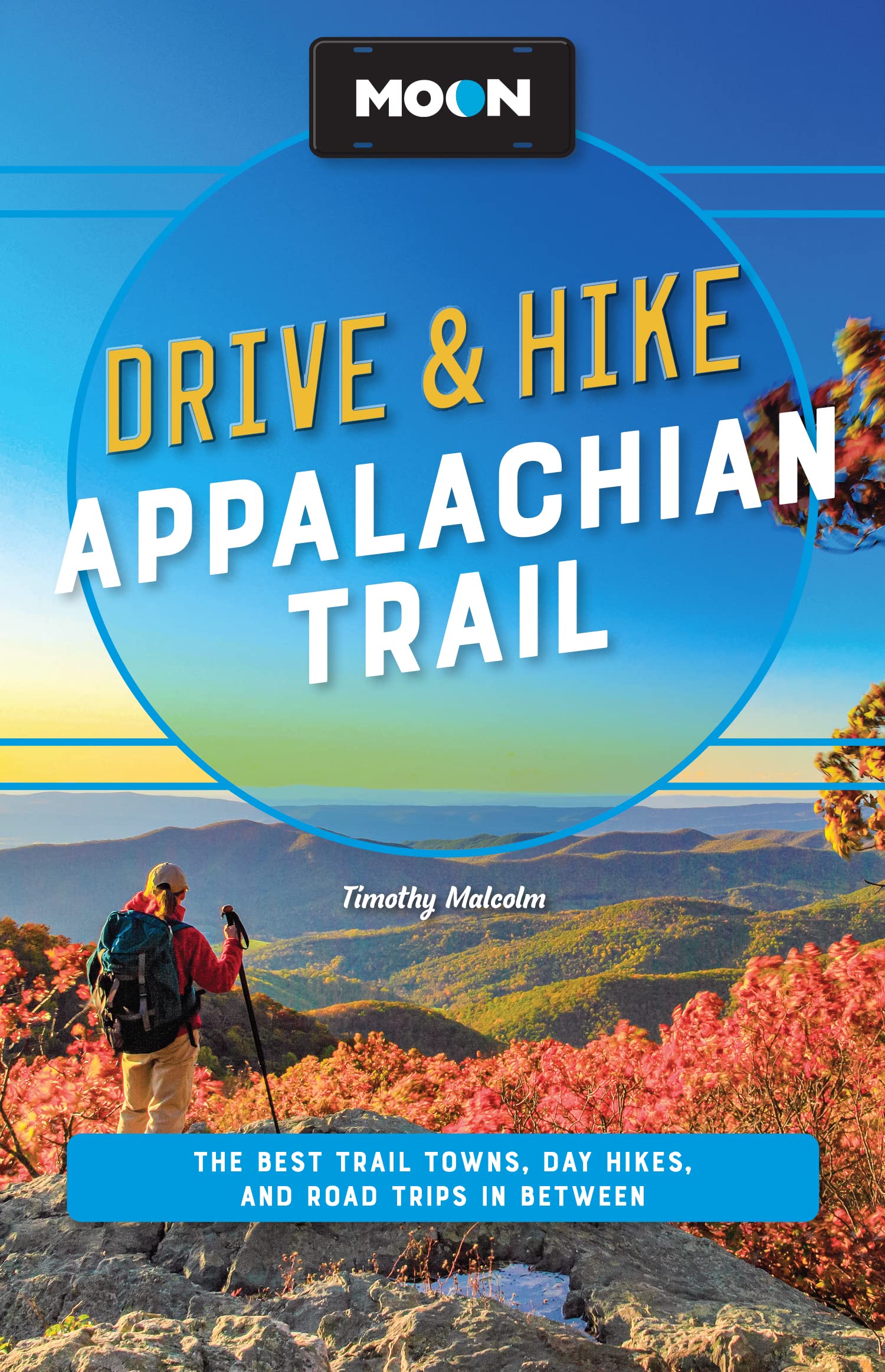 Moon Drive & Hike Appalachian Trail (Second Edition) : The Best Trail Towns, Day Hikes, and Road Trips Along the Way