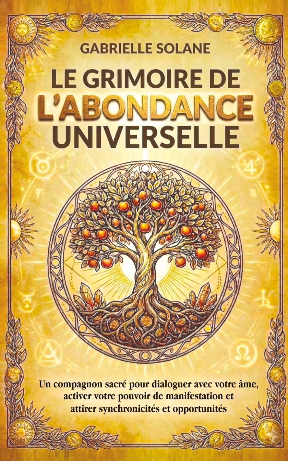 Le Grimoire de l’Abondance Universelle: Un compagnon sacré pour dialoguer avec votre âme, activer votre pouvoir de manifestation et attirer synchronicités et opportunités. (Les Grimoires de l'Âme)