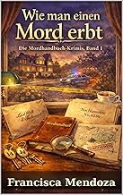 Wie man einen Mord erbt: Ein Kleinstadt-Cozy-Krimi rund ums Erbe (Die Mordhandbuch-Krimis 1)