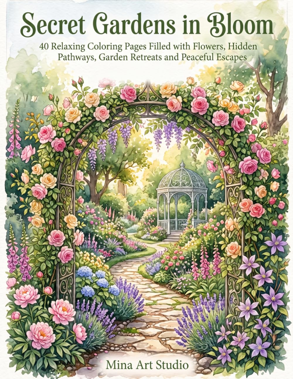 Secret Gardens in Bloom: 40 Relaxing Coloring Pages Filled with Flowers, Hidden Pathways, Garden Retreats and Peaceful Escapes