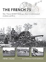 The French 75: The 75mm M1897 field gun that revolutionized modern artillery (New Vanguard Book 288)