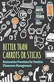 Better Than Carrots or Sticks&colon; Restorative Practices for Positive Classroom Management