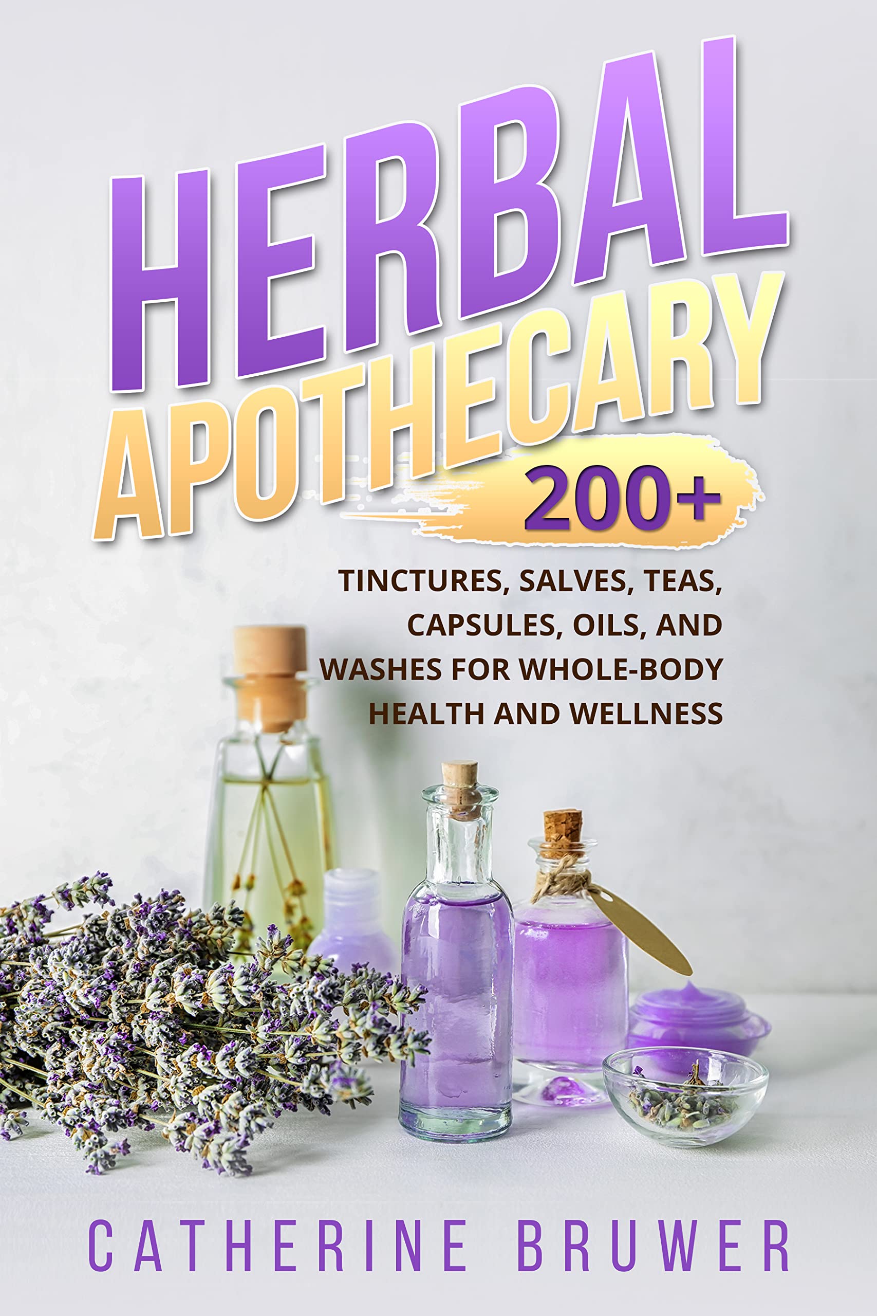 Herbal Apothecary: 200+ Tinctures, Salves, Teas, Capsules, Oils, and Washes for Whole-Body Health and Wellness
