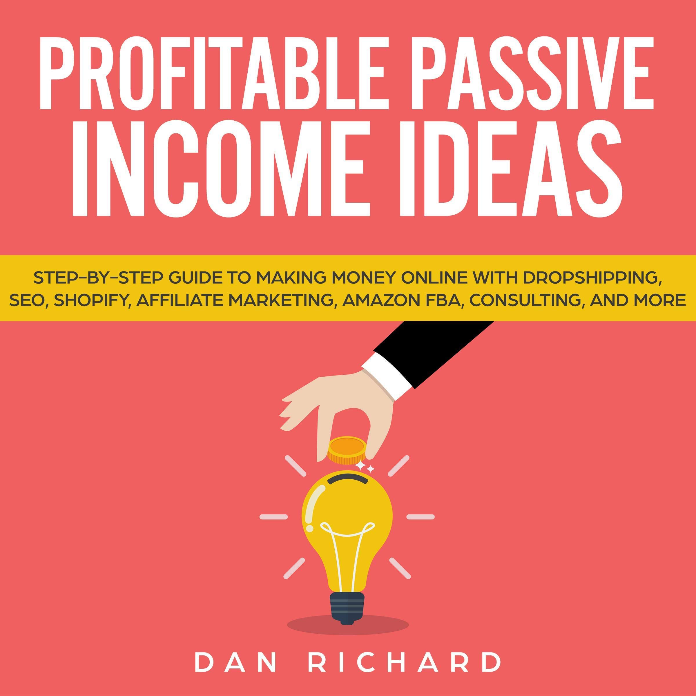 Cover art for Profitable Passive Income Ideas: Step-by-Step Guide to Making Money Online with Dropshipping, SEO, Shopify, Affiliate Marketing, Amazon FBA, Consulting, and More