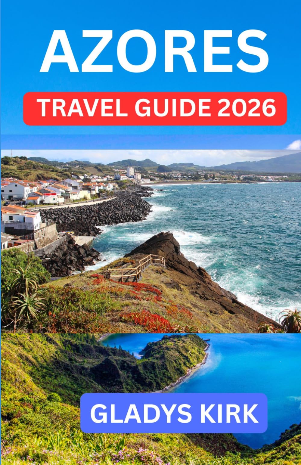 AZORES TRAVEL GUIDE 2026: An Essential Guide to Portugal’s Atlantic Islands, Scenic Trails, Coastal Towns, and Authentic Local Experiences