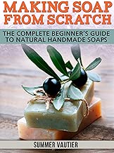Making Soap from Scratch: Complete Beginner’s Guide to Natural Handmade Soaps