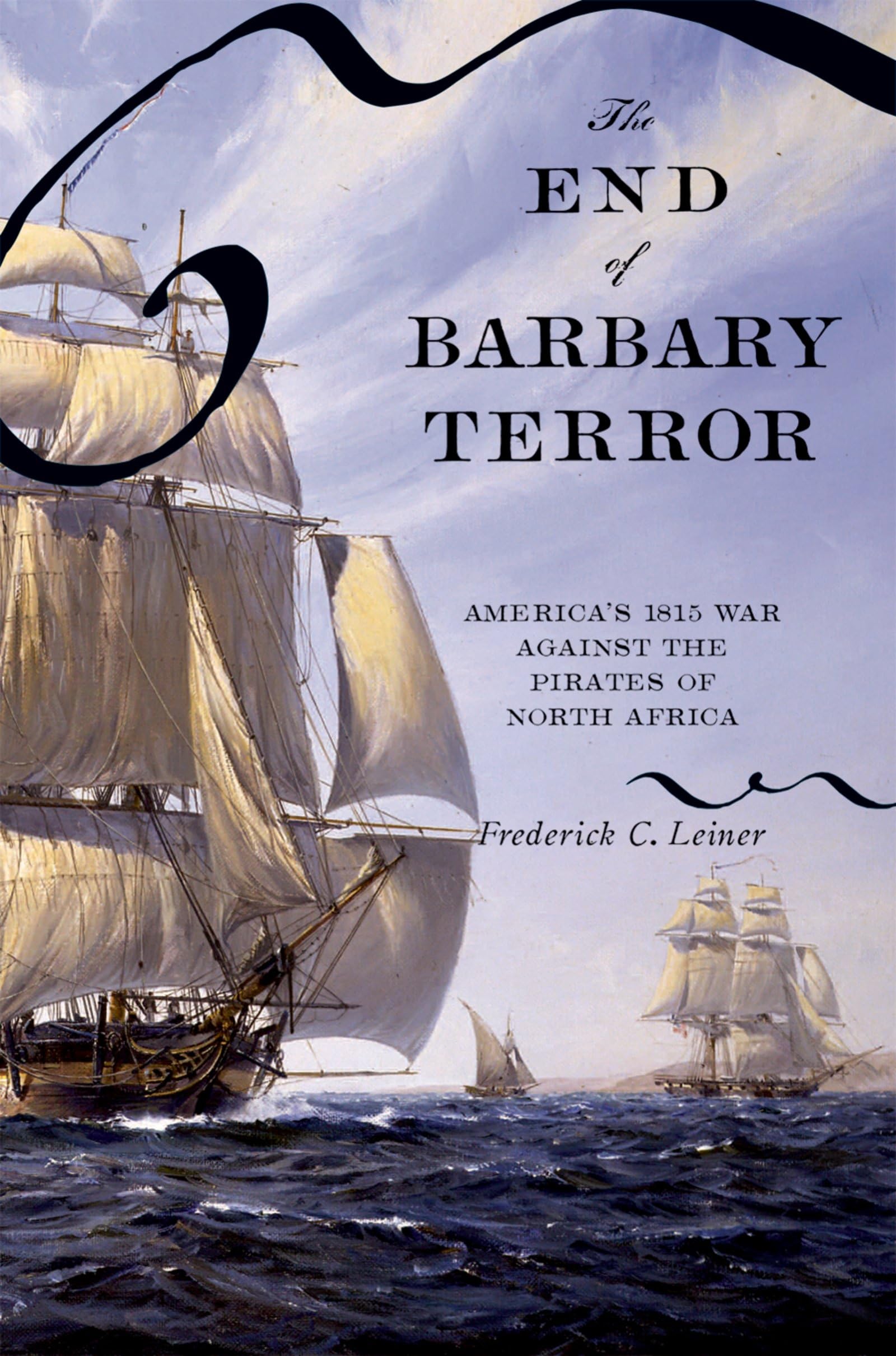 END OF BARBARY TERROR:AMERICA'S 1815 WAR AGAINST PIRATES OF NORTH AFRICA: America's 1815 War against the Pirates of North Africa