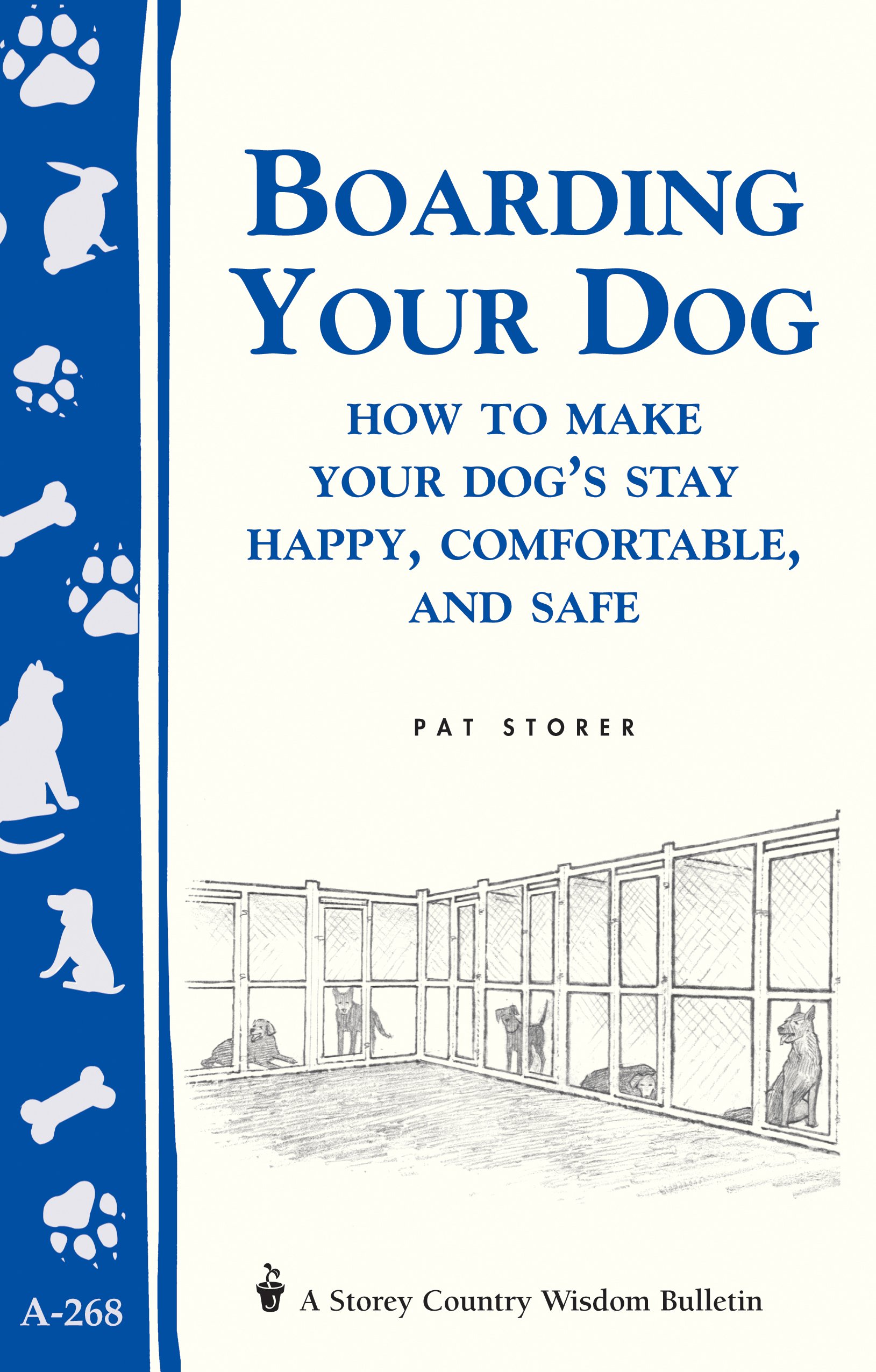 Boarding Your Dog: How to Make Your Dog's Stay Happy, Comfortable, and Safe: Storey's Country Wisdom Bulletin A-268 (Storey Country Wisdom Bulletin)