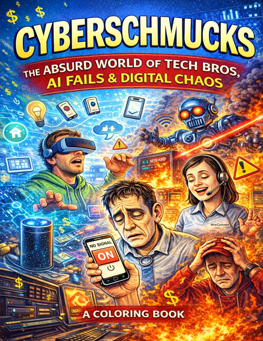 Cyberschmucks: The Absurd World of Tech Bros, AI Fails & Digital Chaos: A Satirical Coloring Book About Broken Tech, Bad Ideas, and Everyday Digital Madness