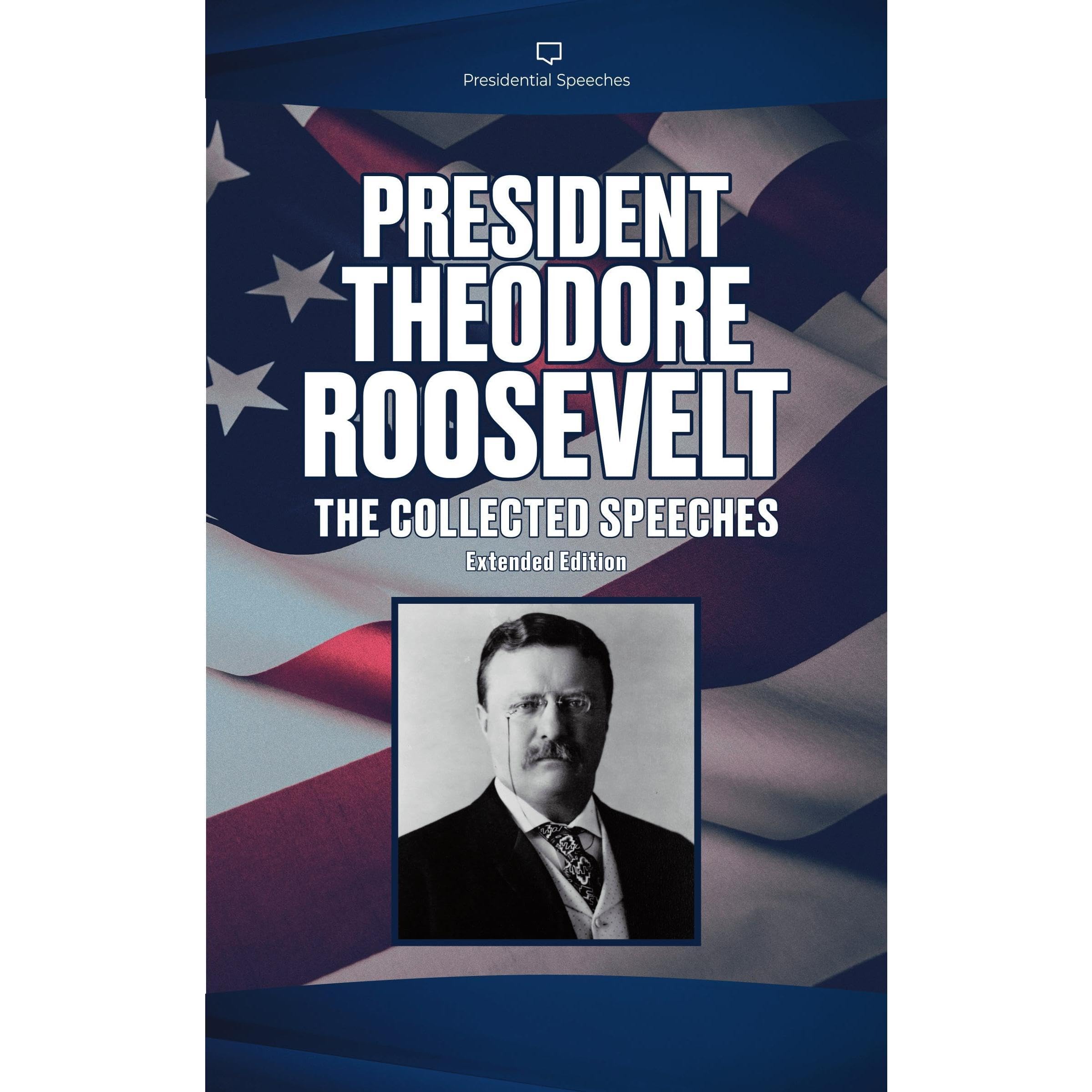 President Theodore Roosevelt The Collected Speeches