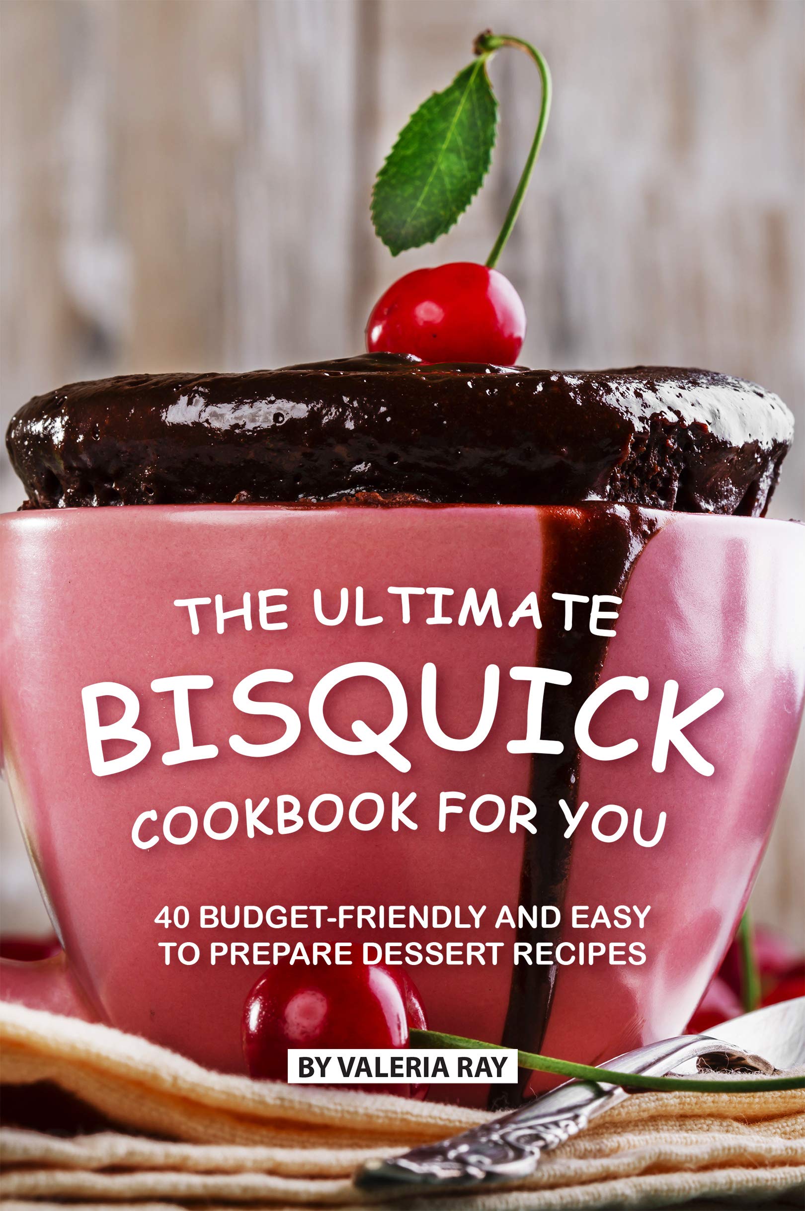 The Ultimate Bisquick Cookbook for You: 40 Budget-Friendly and Easy to Prepare Dessert Recipes