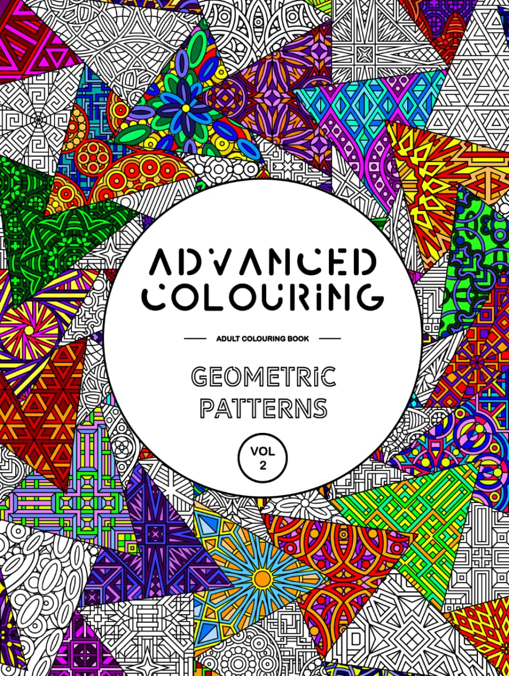 Advanced Colouring: Geometric Patterns Vol 2 - Adult Colouring Book: Calming, Relaxing And Interesting Patterns (Advanced Colouring Books)