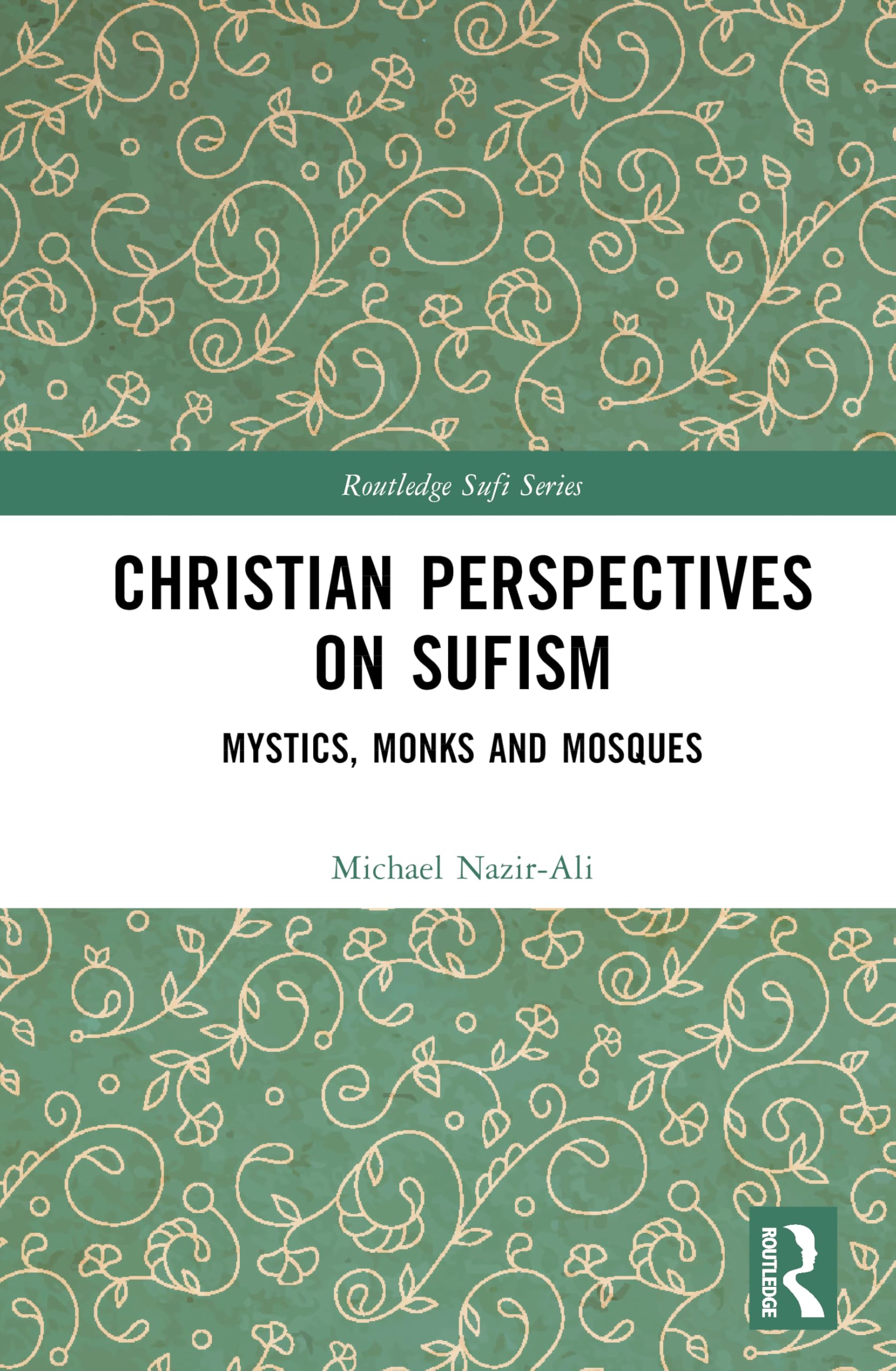 Christian Perspectives on Sufism: Mystics, Monks and Mosques (Routledge Sufi Series)