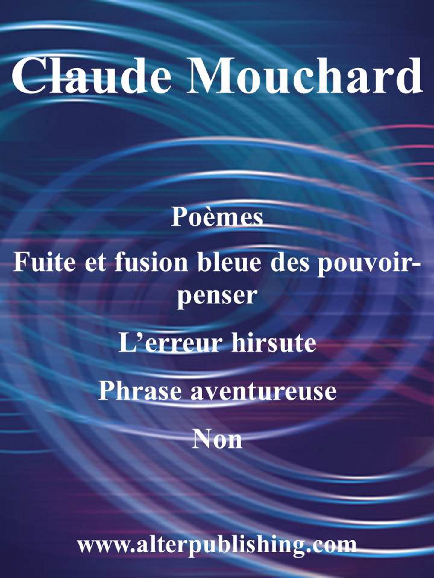 Deux Poèmes: suivi de "Fuite et fusion bleue des pouvoir-penser", "L’erreur hirsute", "Phrase aventureuse" et "Non (une ébauche)" (French Edition)