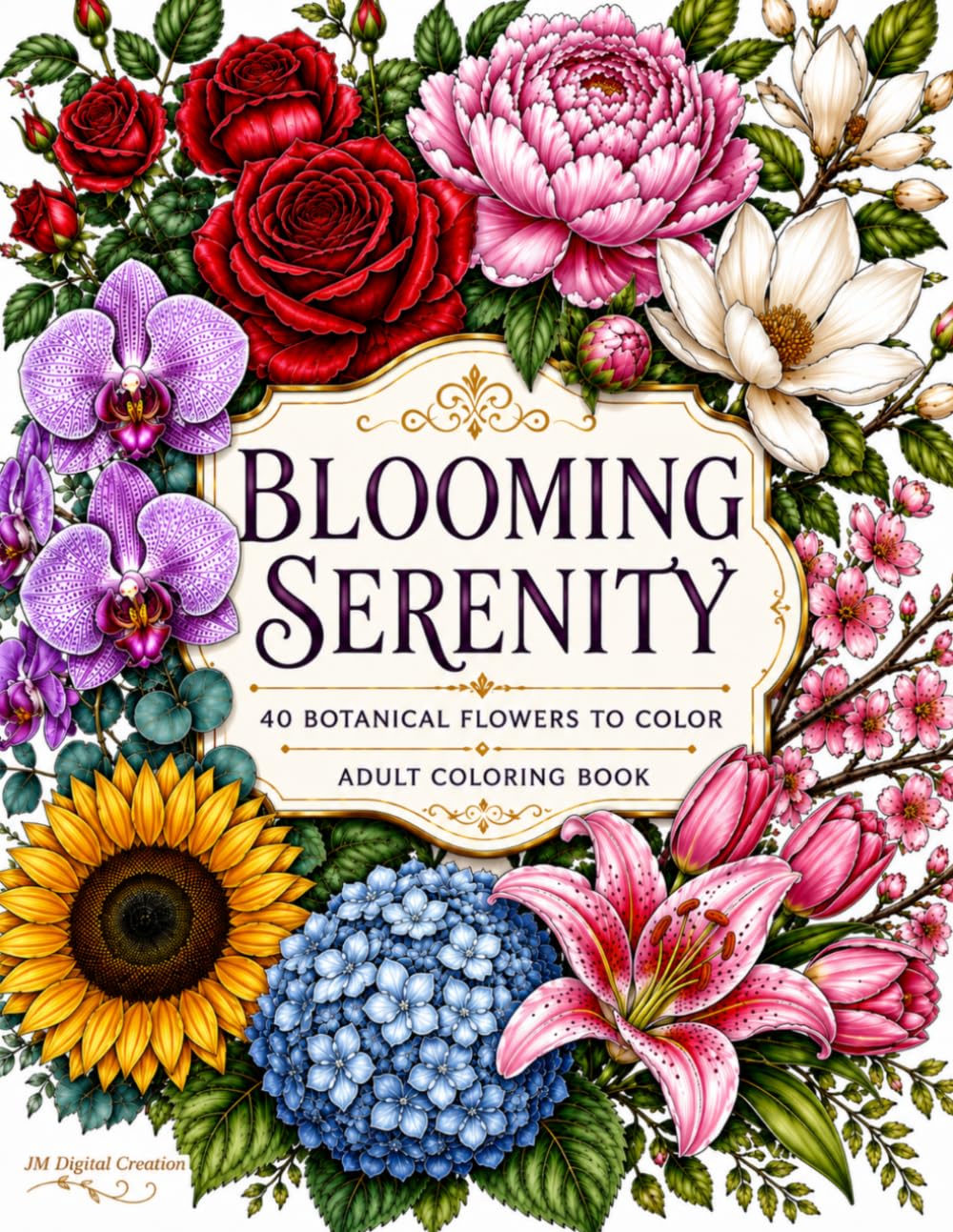 Blooming Serenity: 40 Botanical Flowers to Color for Relaxation, Stress Relief, and Creative Mindfulness