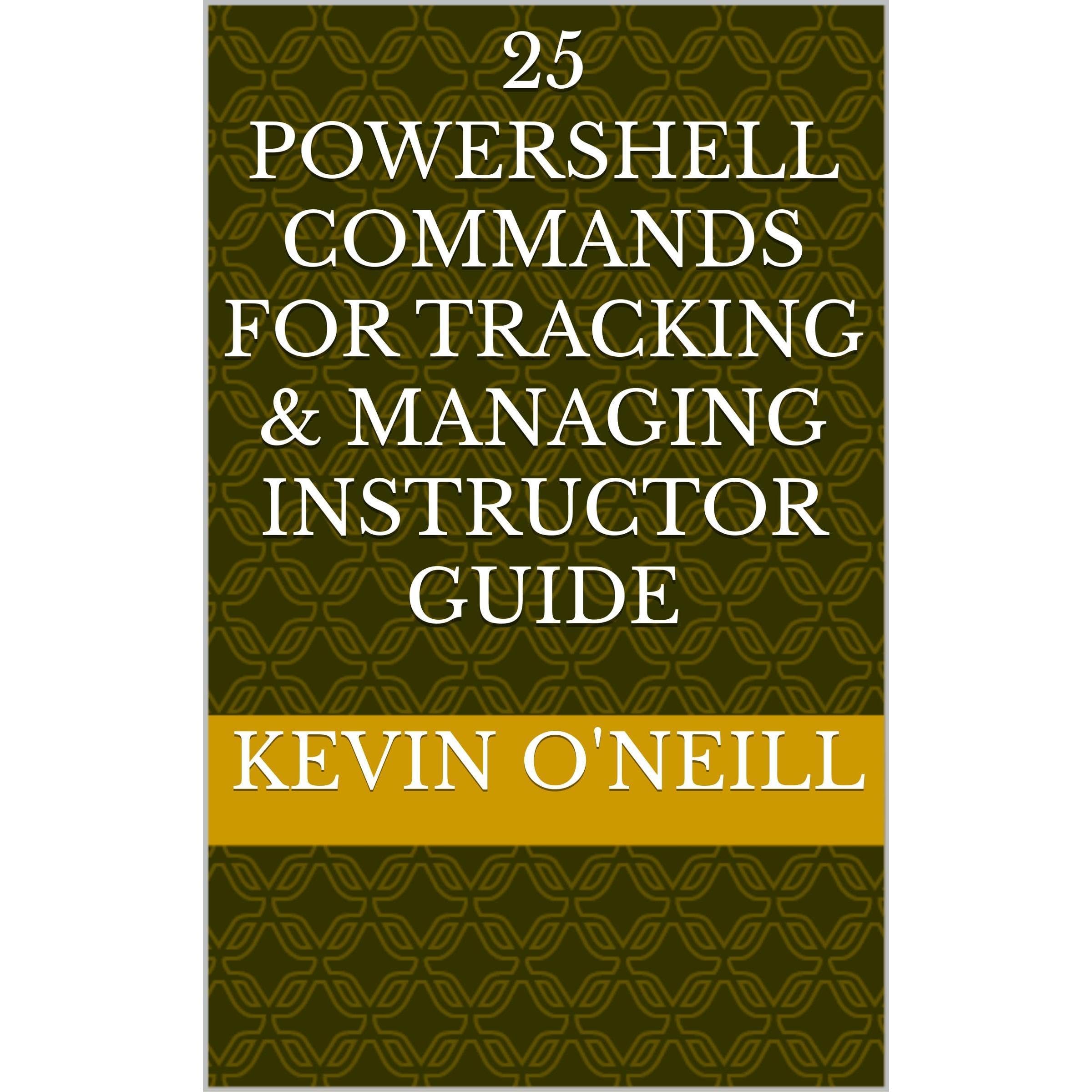 25 PowerShell Commands for Tracking & Managing Instructor Guide