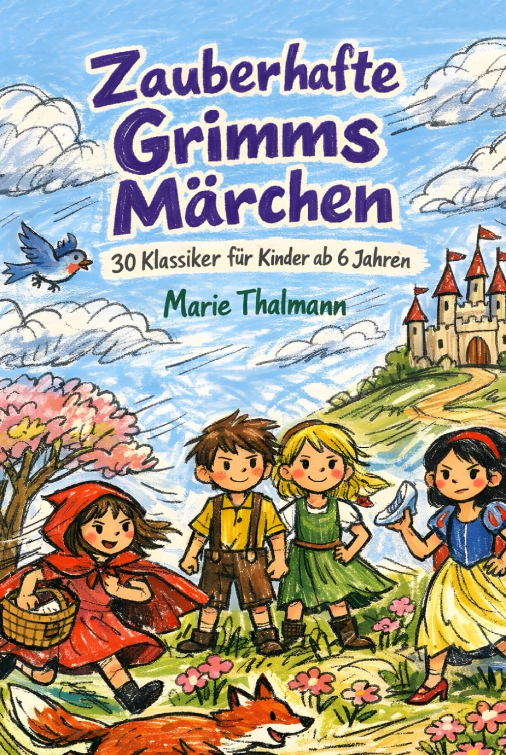 Zauberhafte Grimms Märchen: 30 Klassiker für Kinder ab 6 Jahren: Die schönsten Märchen neu erzählt: kindgerecht, lebendig und voller Magie für Vorschulkinder, Erstleser und zum gemeinsamen Vorlesen