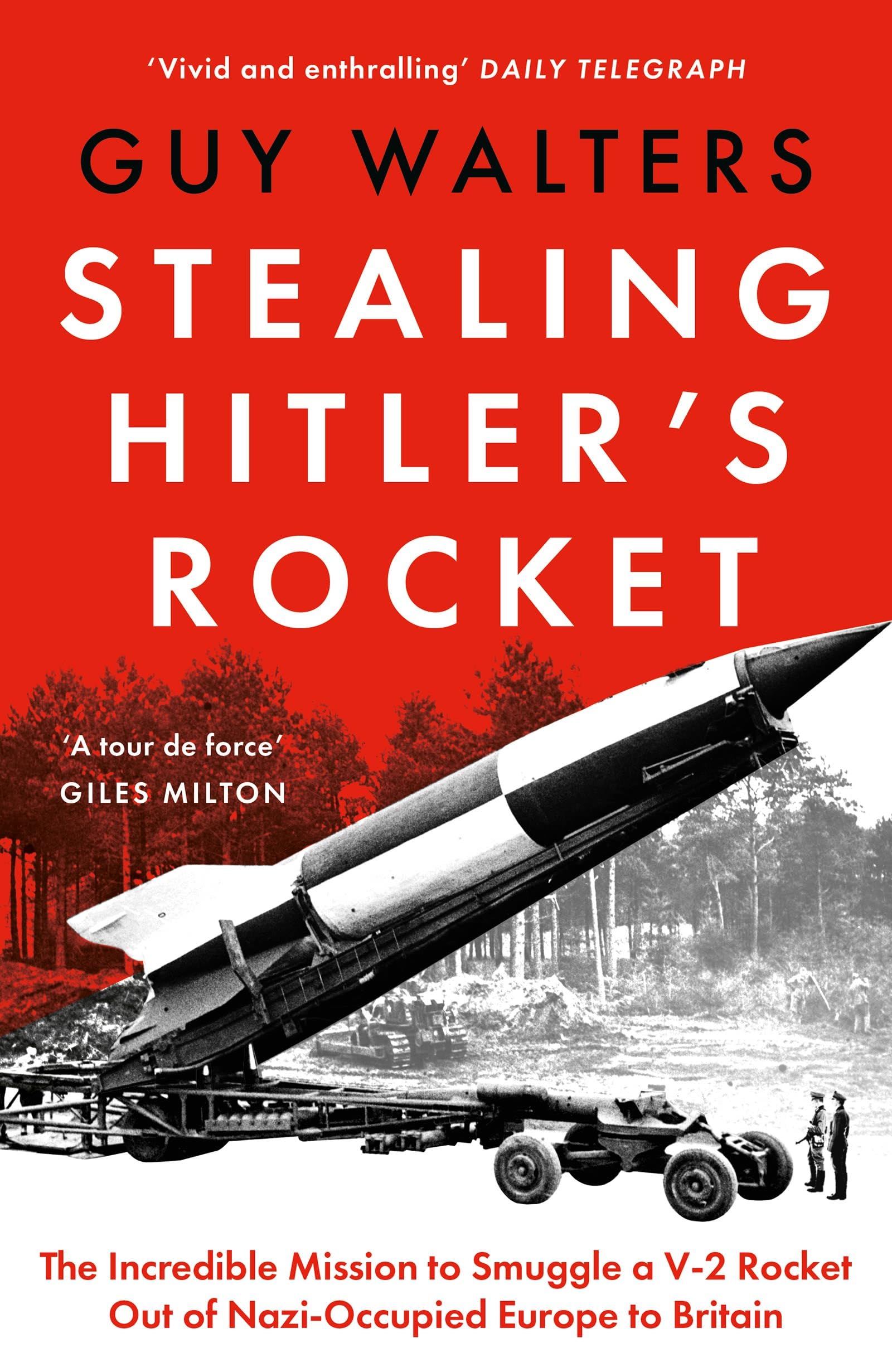 Stealing Hitler's Rocket: The Incredible Mission to Smuggle a V-2 Rocket Out of Nazi-Occupied Europe to Britain