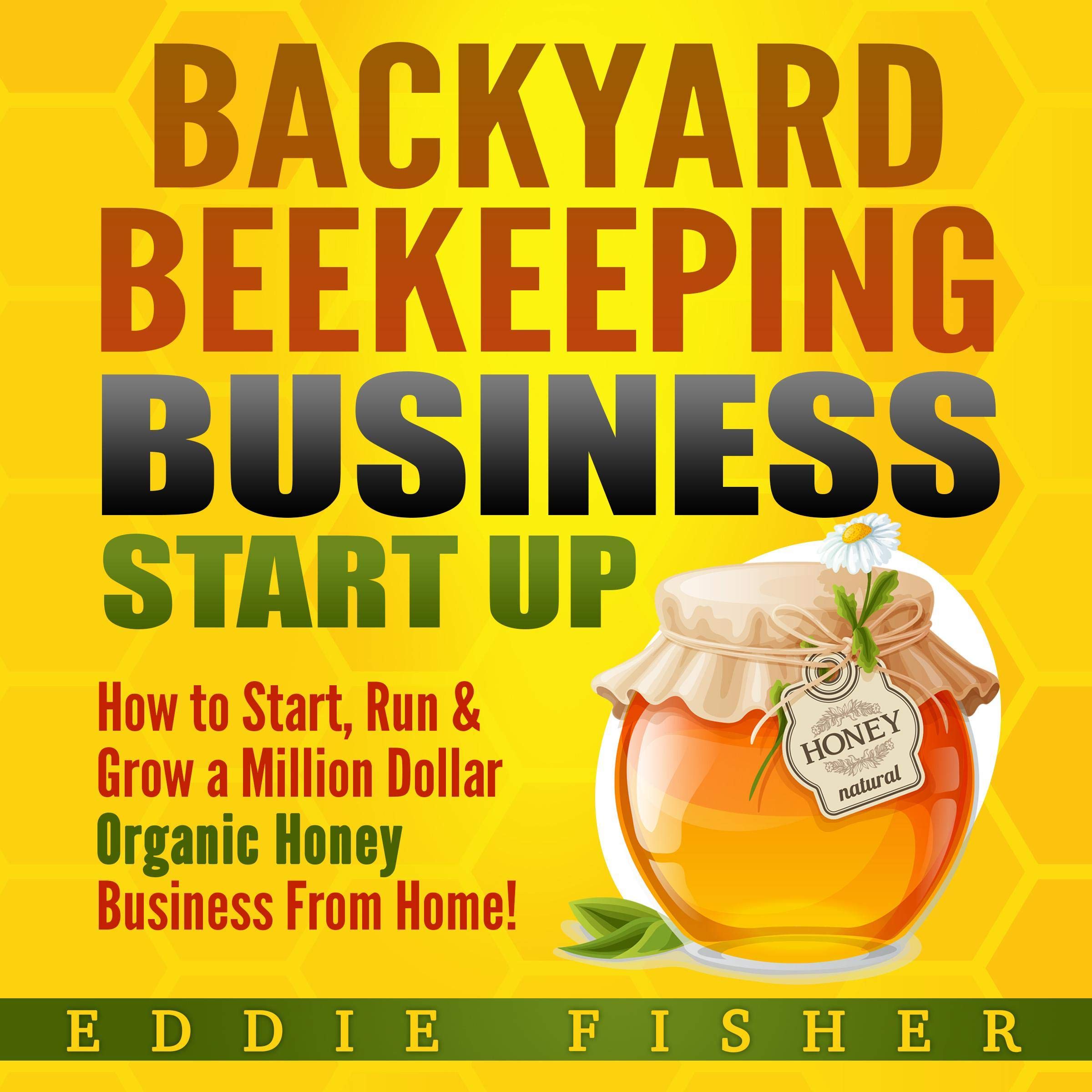 Cover art for Backyard Beekeeping Business Start Up: How to Start, Run & Grow a Million Dollar Organic Honey Business from Home!
