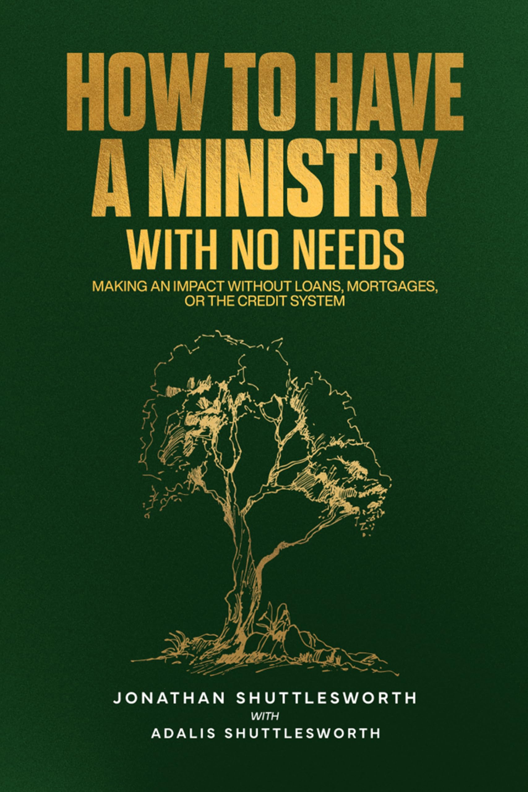 How to Have A Ministry with No Needs: Making An Impact Without Loans, Mortgages, or the Credit System