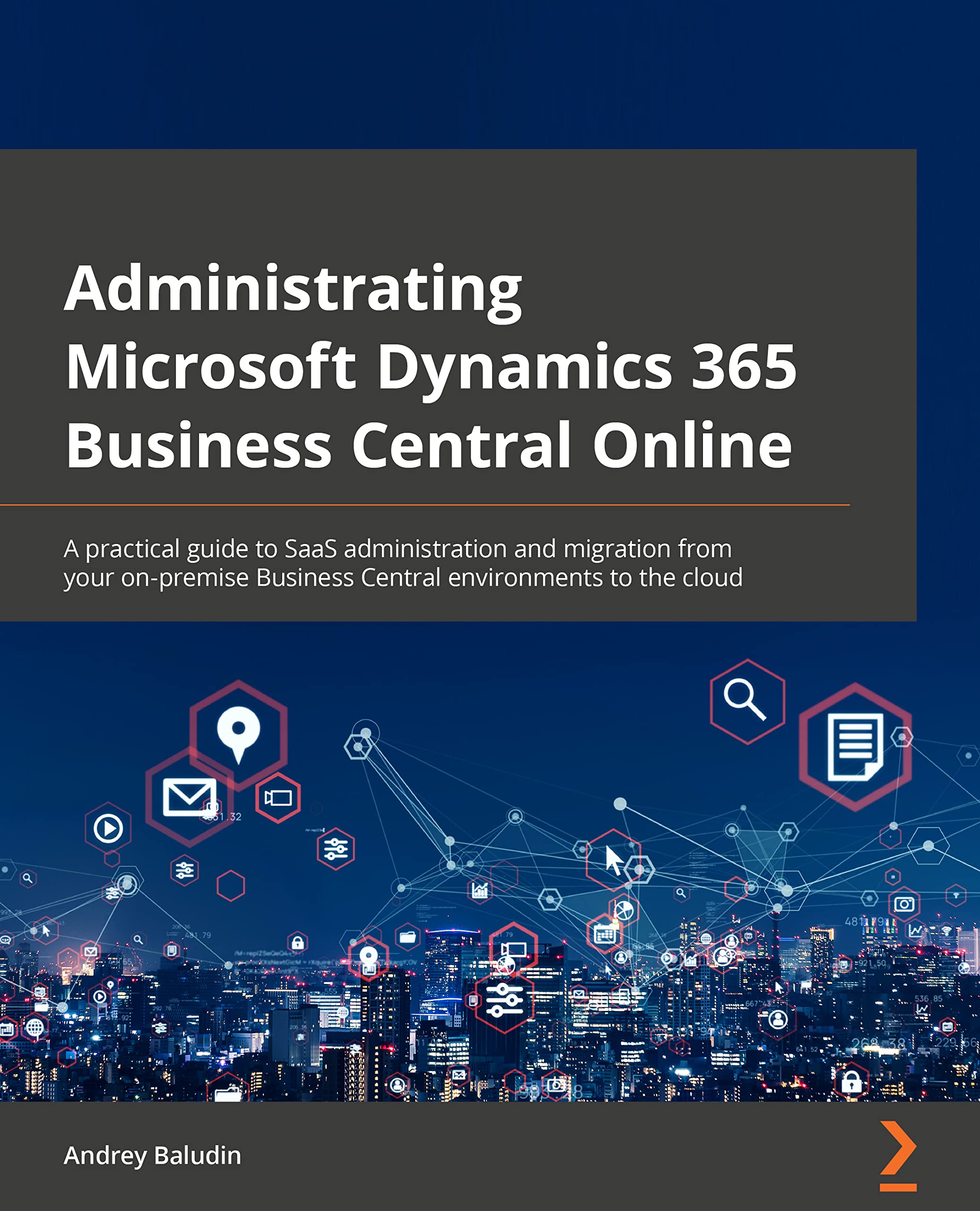 Administrating Microsoft Dynamics 365 Business Central Online: A practical guide to SaaS administration and migration from your on-premise Business Central environments to the cloud