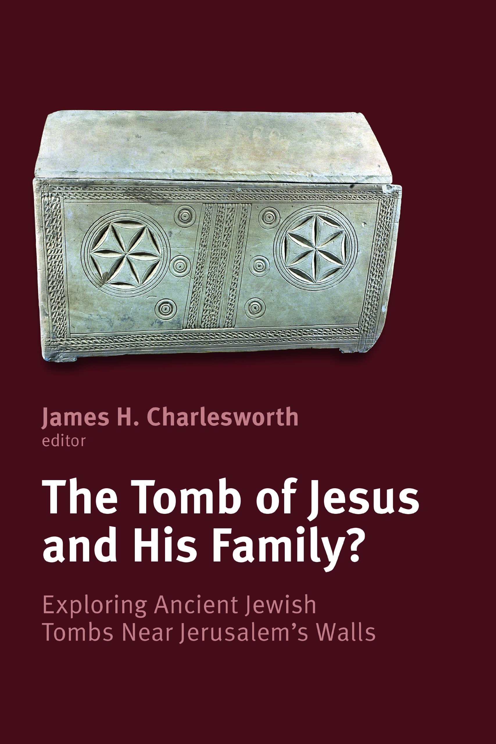 The Tomb of Jesus and his Family?: Exploring Ancient Jewish Tombs Near Jerusalem's Walls: Exploring Ancient Jewish Tombs Near Jerusalem's Walls: the ... Foundation on Judaism and Christian Origins