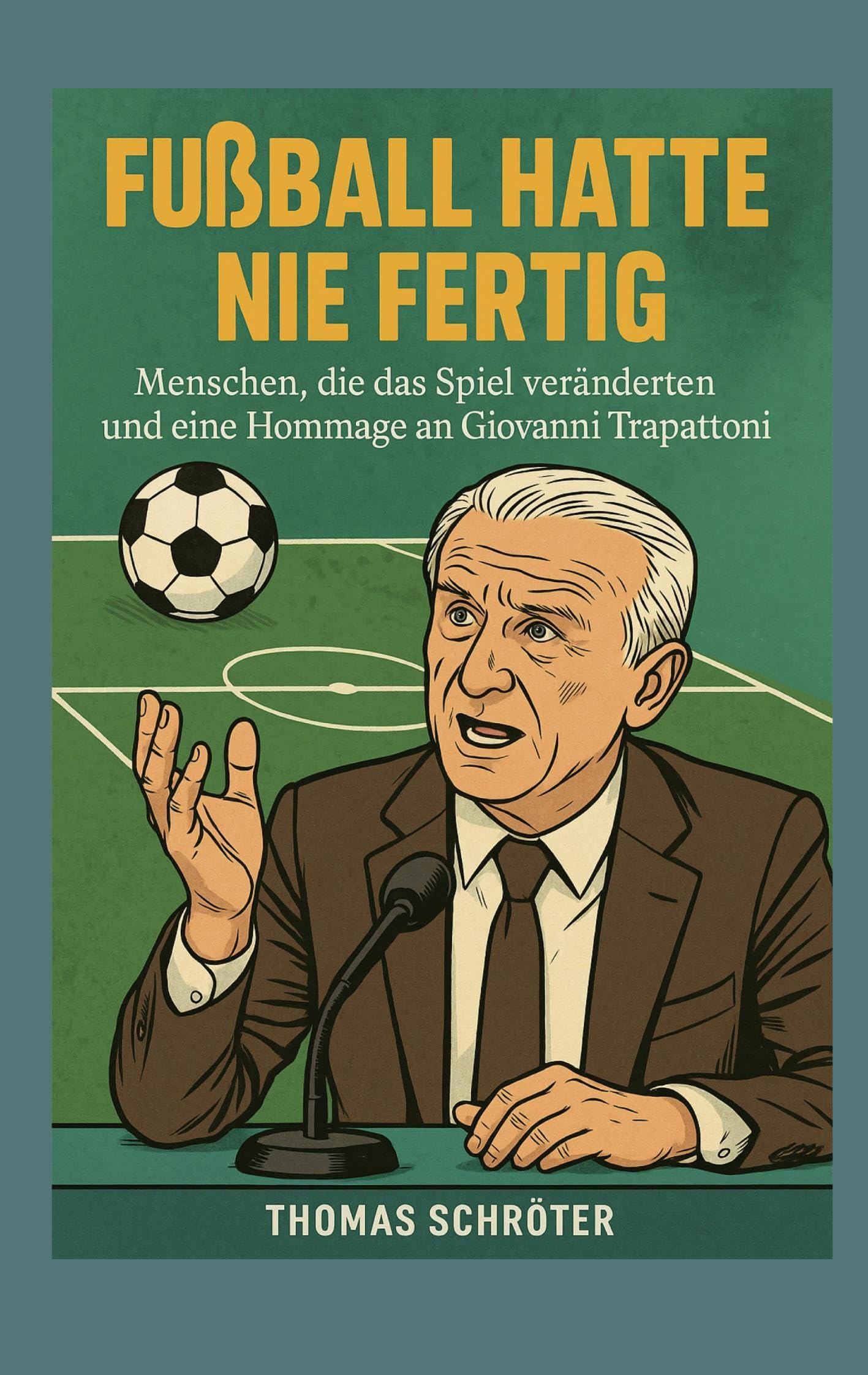 Fussball hatte nie fertig: Menschen, die das Spiel veränderten und eine Hommage an Giovanni Trapattoni