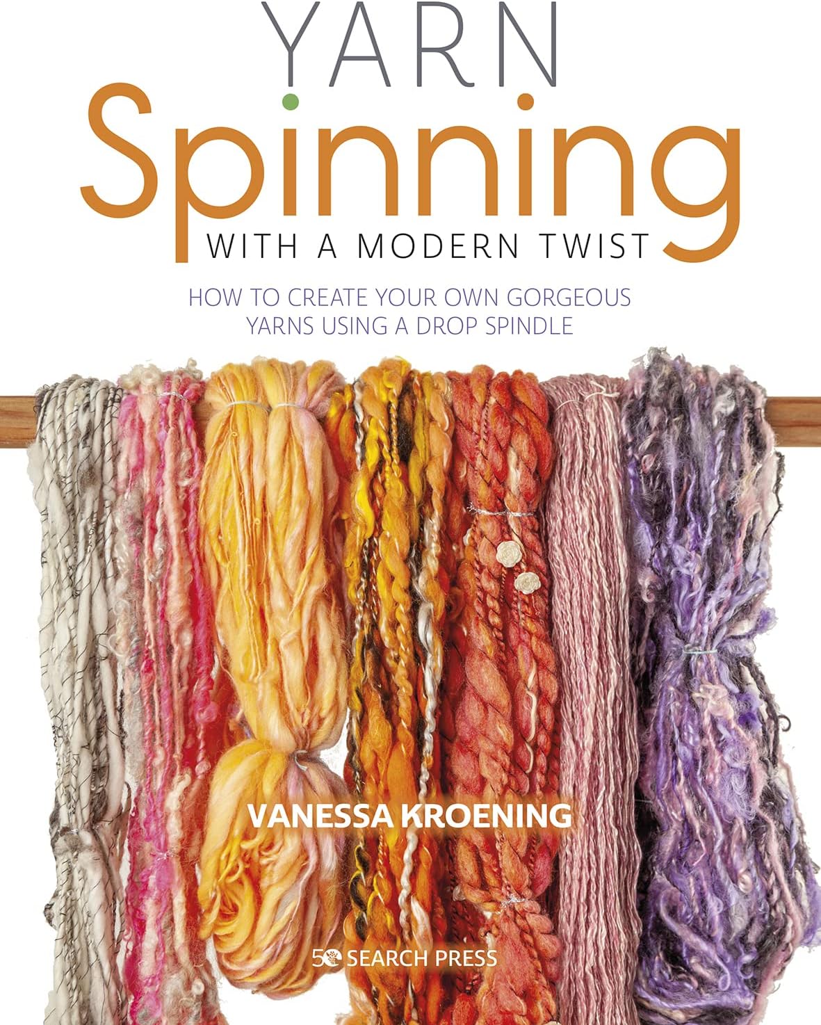 Yarn Spinning with a Modern Twist: How to create your own gorgeous yarns using a drop spindle