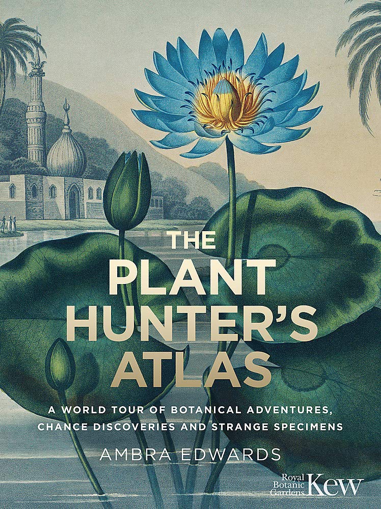 Ambra EdwardsTHE PLANT-HUNTER'S ATLAS: A World Tour of Botanical Adventures, Chance Discoveries and Strange Specimens