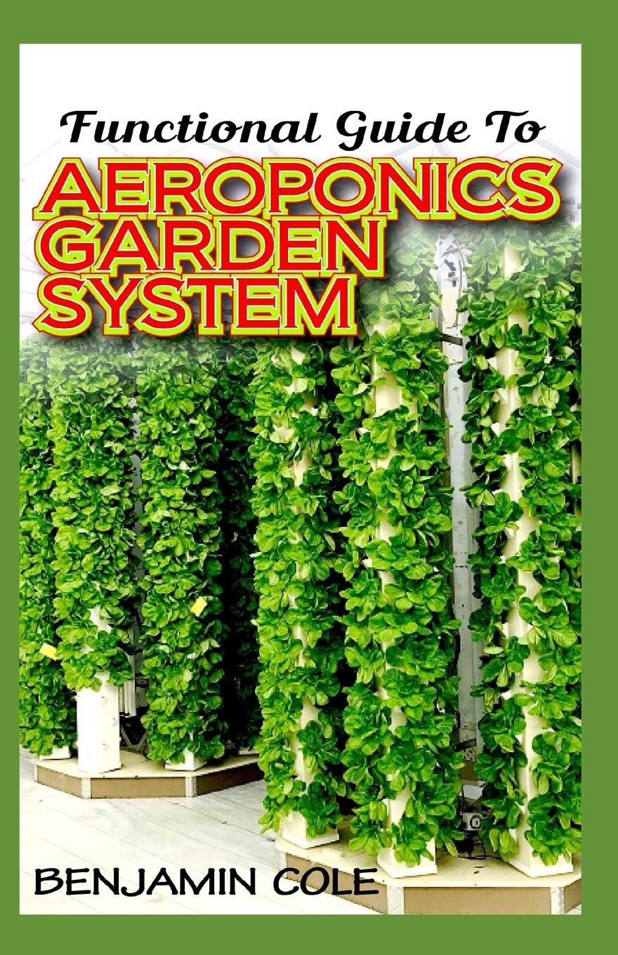 Independently Published Functional Guide To Aeroponics Garden System: Comprehensible Guide To Setting up an effective Aeroponics Growing System for domestic use and commercially!
