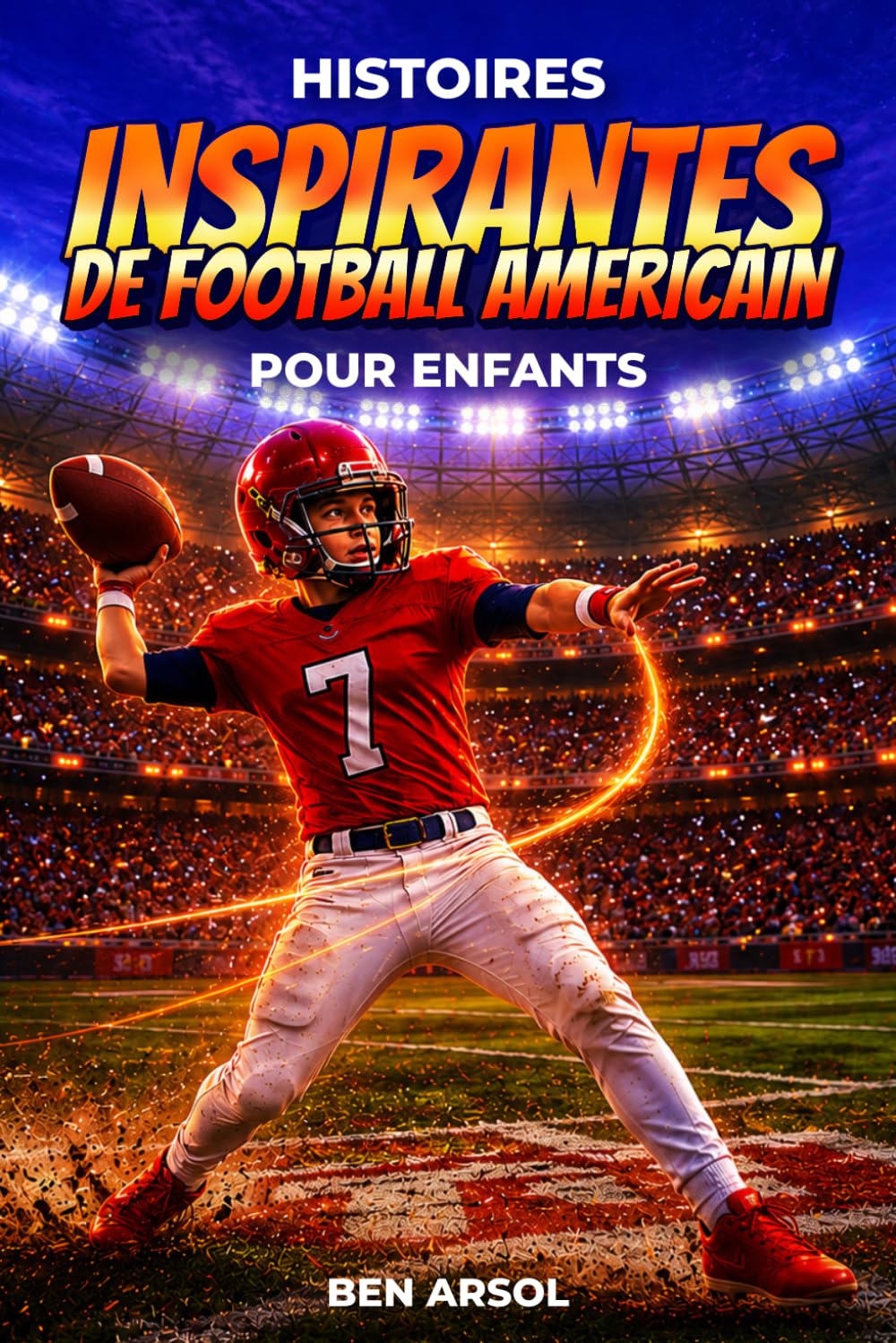 Histoires inspirantes de football américain pour enfants: 15 histoires inspirantes de football américain pour les jeunes lecteurs, avec des leçons de courage