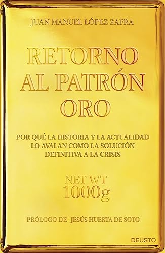 Retorno al patrón oro : por qué la historia y la actualidad lo avalan como la solución definitiva a la crisis (Deusto)